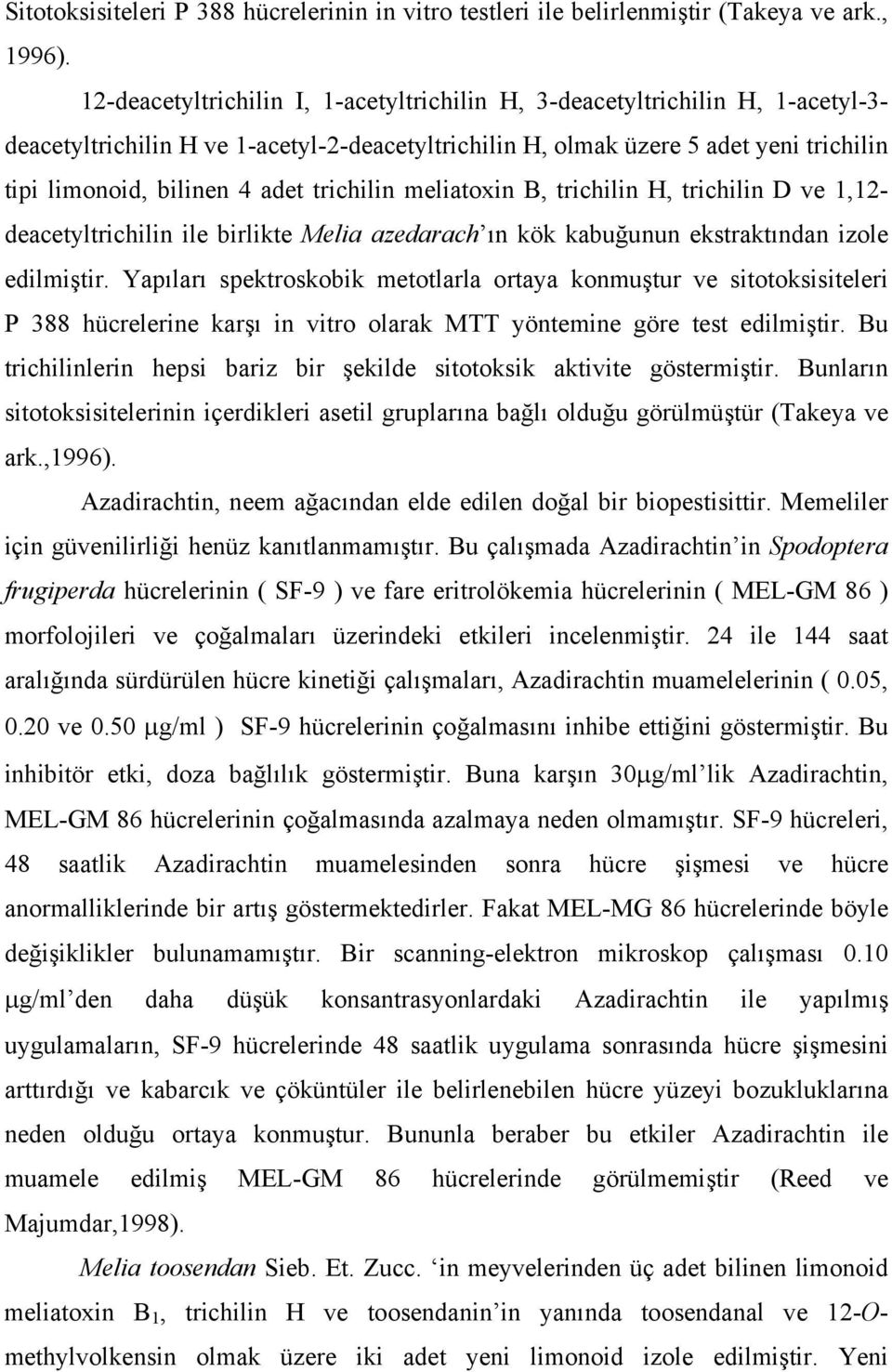 trichilin meliatoxin B, trichilin H, trichilin D ve 1,12- deacetyltrichilin ile birlikte Melia azedarach ın kök kabuğunun ekstraktından izole edilmiştir.