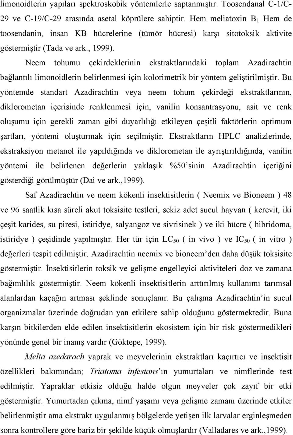 Neem tohumu çekirdeklerinin ekstraktlarındaki toplam Azadirachtin bağlantılı limonoidlerin belirlenmesi için kolorimetrik bir yöntem geliştirilmiştir.