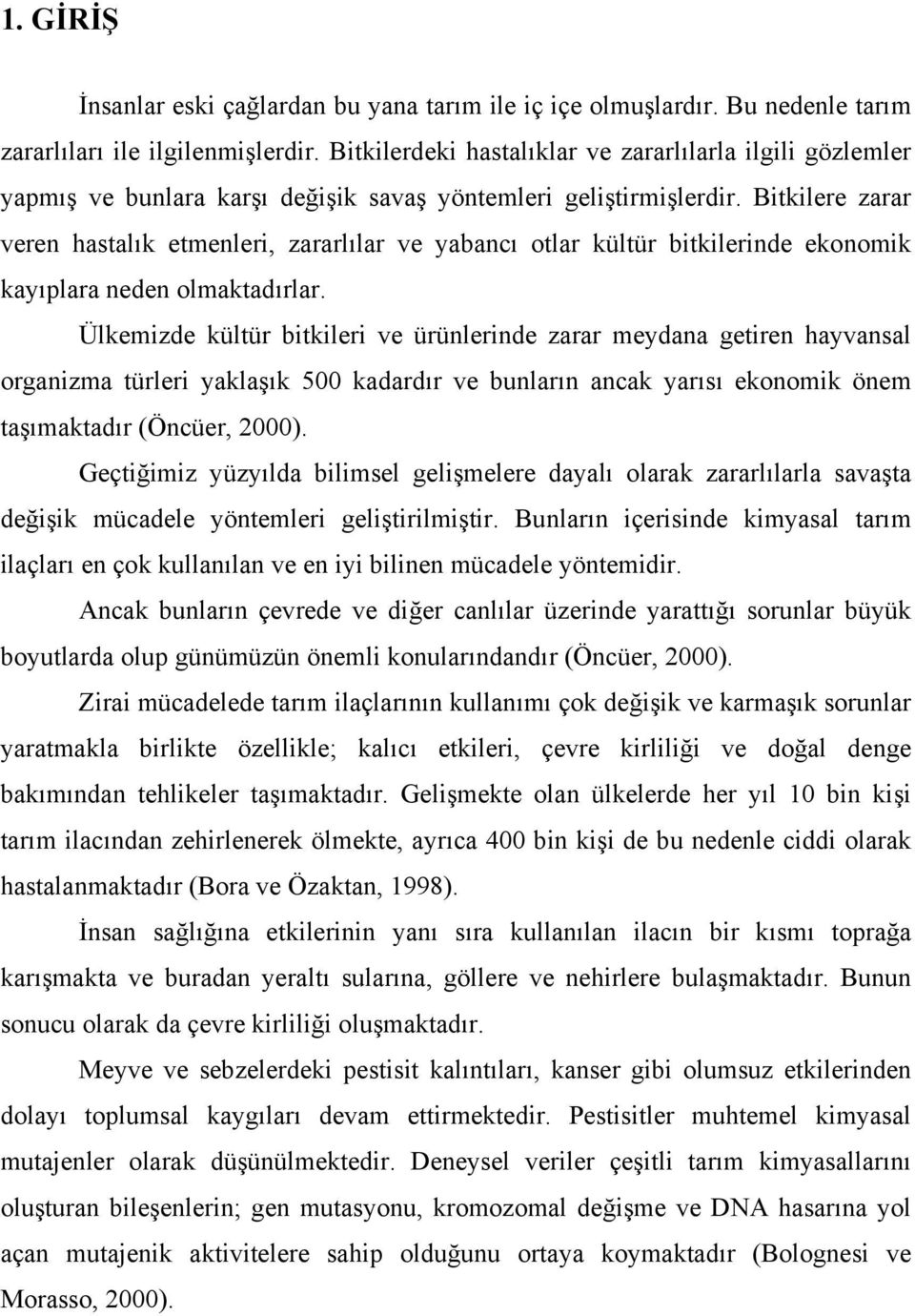 Bitkilere zarar veren hastalık etmenleri, zararlılar ve yabancı otlar kültür bitkilerinde ekonomik kayıplara neden olmaktadırlar.