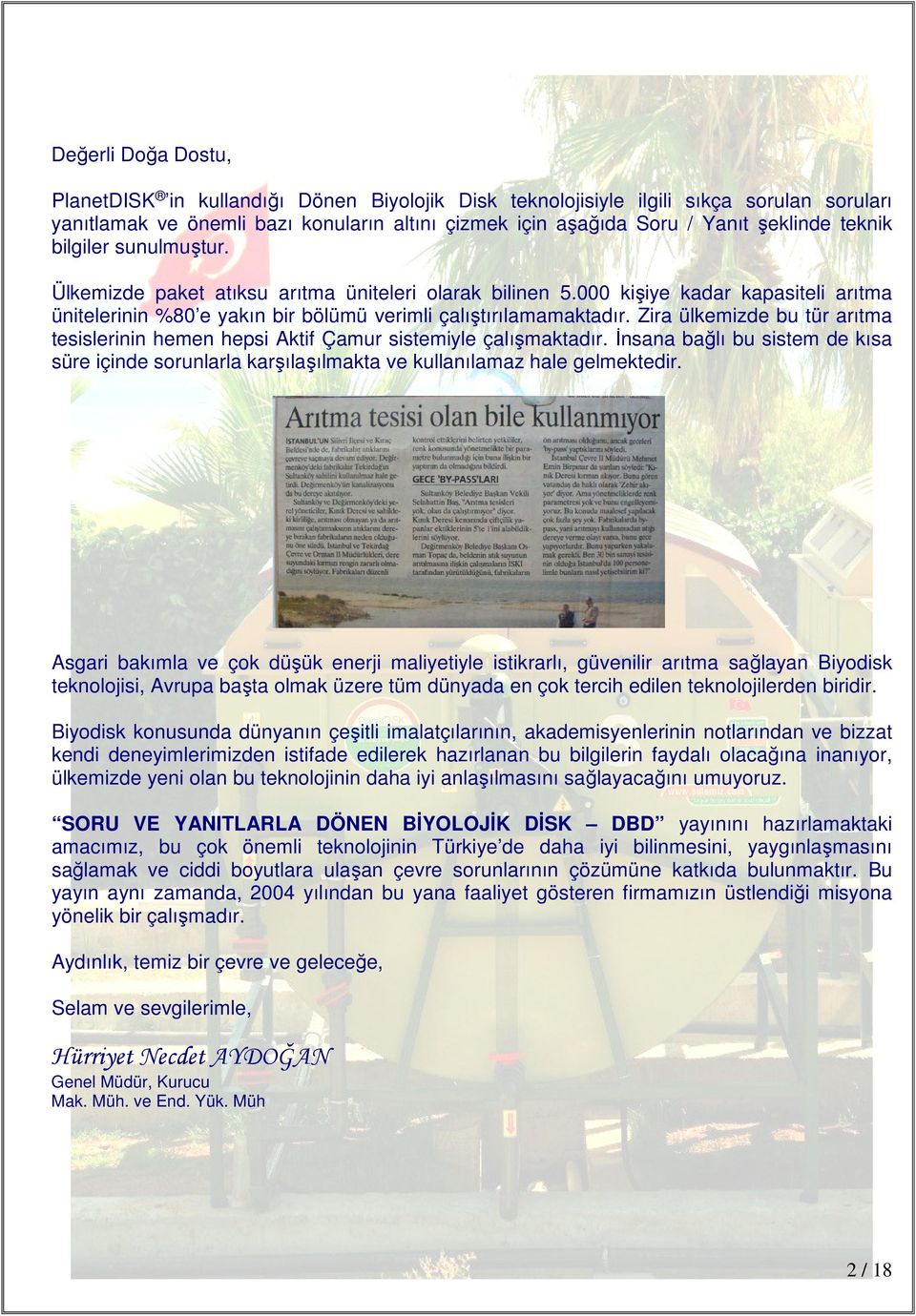 Zira ülkemizde bu tür arıtma tesislerinin hemen hepsi Aktif Çamur sistemiyle çalışmaktadır. İnsana bağlı bu sistem de kısa süre içinde sorunlarla karşılaşılmakta ve kullanılamaz hale gelmektedir.