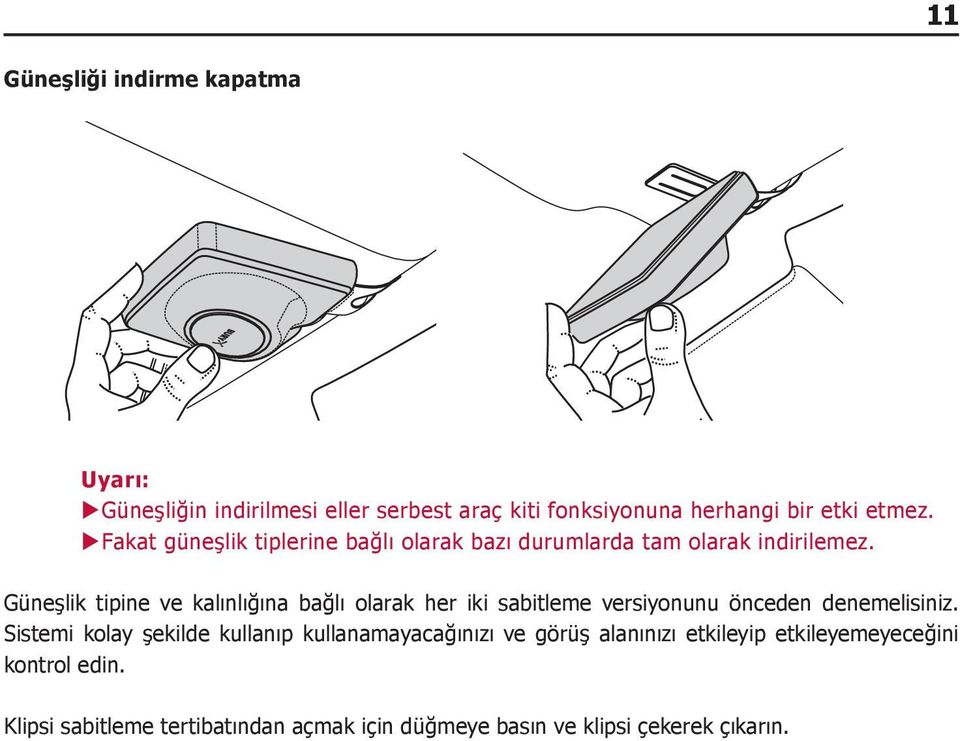 Güneşlik tipine ve kalınlığına bağlı olarak her iki sabitleme versiyonunu önceden denemelisiniz.