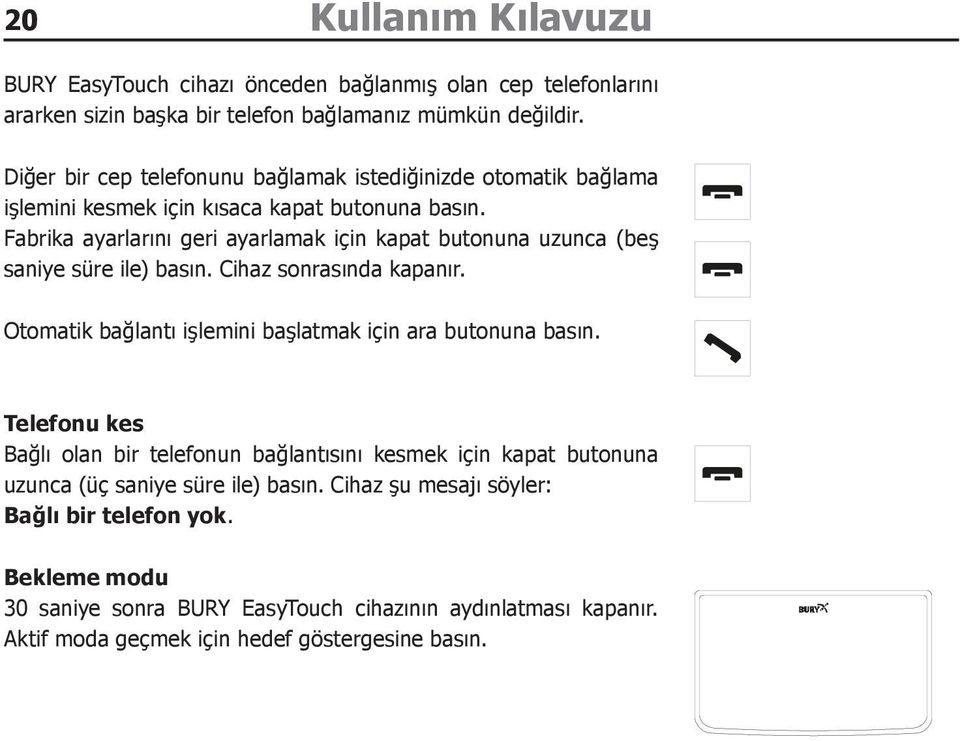 Fabrika ayarlarını geri ayarlamak için kapat butonuna uzunca (beş saniye süre ile) basın. Cihaz sonrasında kapanır. Otomatik bağlantı işlemini başlatmak için ara butonuna basın.