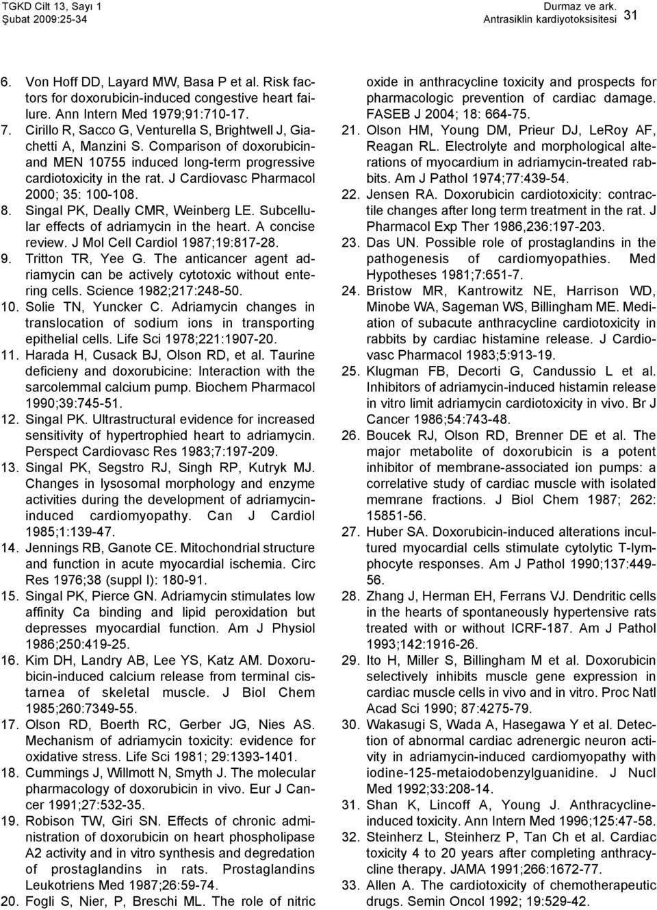 J Cardiovasc Pharmacol 2000; 35: 100-108. 8. Singal PK, Deally CMR, Weinberg LE. Subcellular effects of adriamycin in the heart. A concise review. J Mol Cell Cardiol 1987;19:817-28. 9.