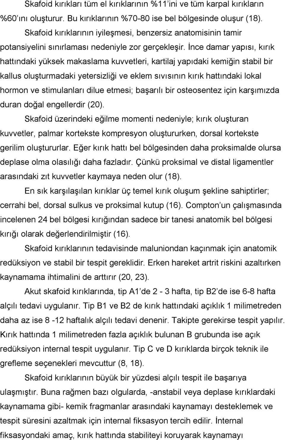 İnce damar yapısı, kırık hattındaki yüksek makaslama kuvvetleri, kartilaj yapıdaki kemiğin stabil bir kallus oluşturmadaki yetersizliği ve eklem sıvısının kırık hattındaki lokal hormon ve