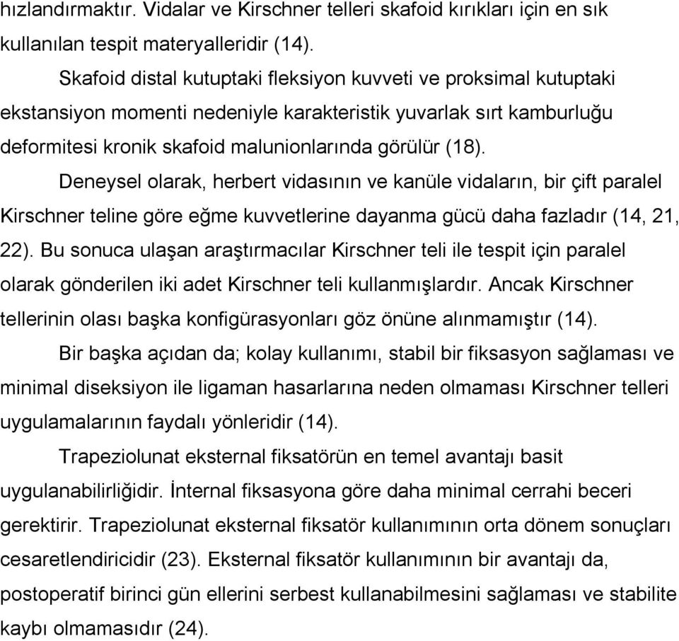 Deneysel olarak, herbert vidasının ve kanüle vidaların, bir çift paralel Kirschner teline göre eğme kuvvetlerine dayanma gücü daha fazladır (14, 21, 22).