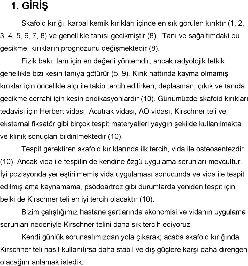 Kırık hattında kayma olmamış kırıklar için öncelikle alçı ile takip tercih edilirken, deplasman, çıkık ve tanıda gecikme cerrahi için kesin endikasyonlardır (10).