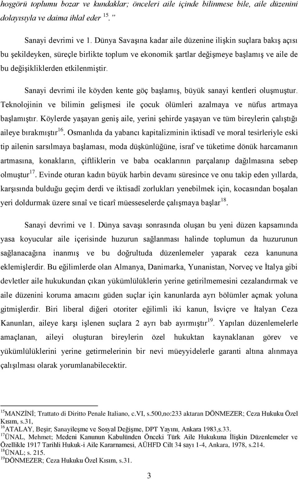 Sanayi devrimi ile köyden kente göç başlamış, büyük sanayi kentleri oluşmuştur. Teknolojinin ve bilimin gelişmesi ile çocuk ölümleri azalmaya ve nüfus artmaya başlamıştır.