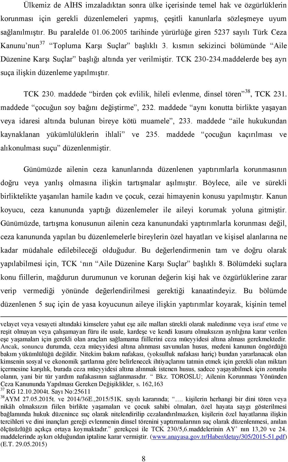 maddelerde beş ayrı suça ilişkin düzenleme yapılmıştır. TCK 230. maddede birden çok evlilik, hileli evlenme, dinsel tören 38, TCK 231. maddede çocuğun soy bağını değiştirme, 232.