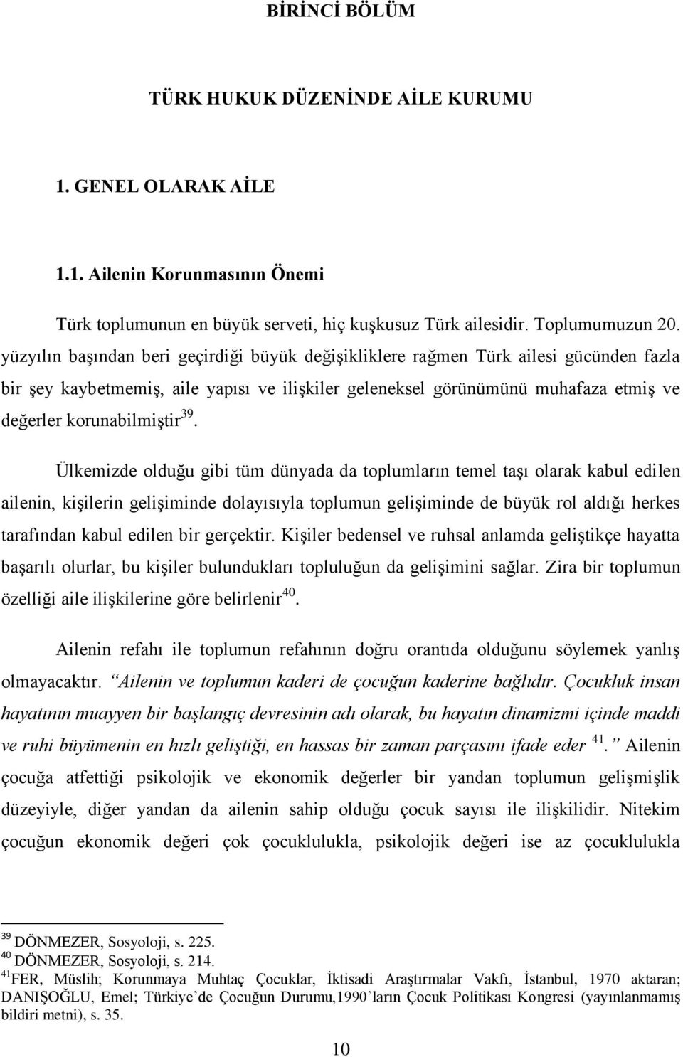 39. Ülkemizde olduğu gibi tüm dünyada da toplumların temel taşı olarak kabul edilen ailenin, kişilerin gelişiminde dolayısıyla toplumun gelişiminde de büyük rol aldığı herkes tarafından kabul edilen