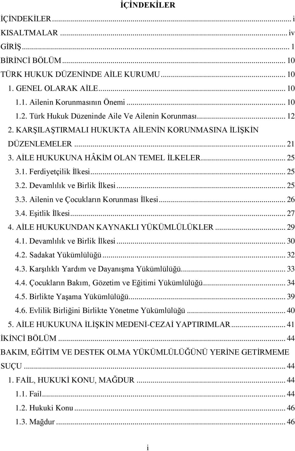 .. 25 3.2. Devamlılık ve Birlik İlkesi... 25 3.3. Ailenin ve Çocukların Korunması İlkesi... 26 3.4. Eşitlik İlkesi... 27 4. AİLE HUKUKUNDAN KAYNAKLI YÜKÜMLÜLÜKLER... 29 4.1.