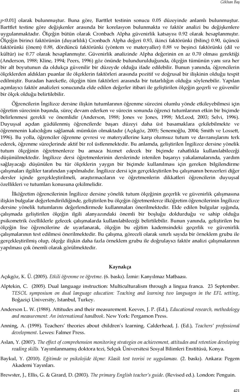 92 olarak hesaplanmıştır. Ölçeğin birinci faktörünün (duyarlılık) Cronbach Alpha değeri 0.93, ikinci faktörünki (bilinç) 0.90, üçüncü faktörünki (önem) 0.