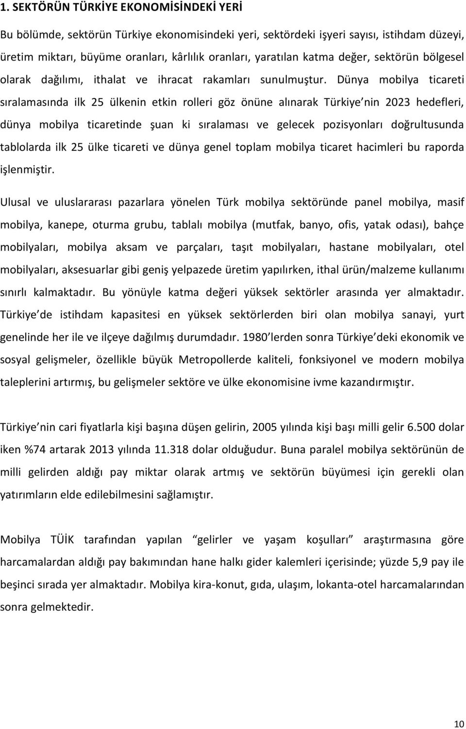 Dünya mobilya ticareti sıralamasında ilk 25 ülkenin etkin rolleri göz önüne alınarak Türkiye nin 2023 hedefleri, dünya mobilya ticaretinde şuan ki sıralaması ve gelecek pozisyonları doğrultusunda