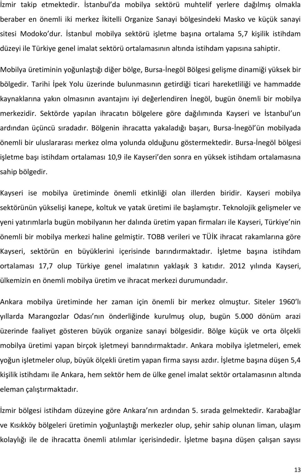 Mobilya üretiminin yoğunlaştığı diğer bölge, Bursa-İnegöl Bölgesi gelişme dinamiği yüksek bir bölgedir.