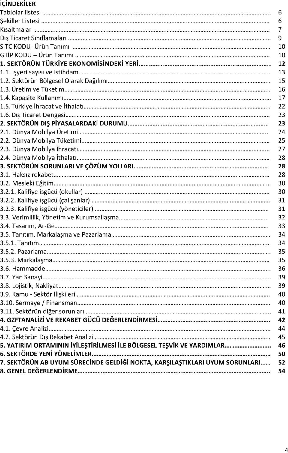 2.2. Dünya Mobilya Tüketimi 2.3. Dünya Mobilya İhracatı.. 2.4. Dünya Mobilya İthalatı 3. SEKTÖRÜN SORUNLARI VE ÇÖZÜM YOLLARI 3.1. Haksız rekabet.. 3.2. Mesleki Eğitim.. 3.2.1. Kalifiye işgücü (okullar).