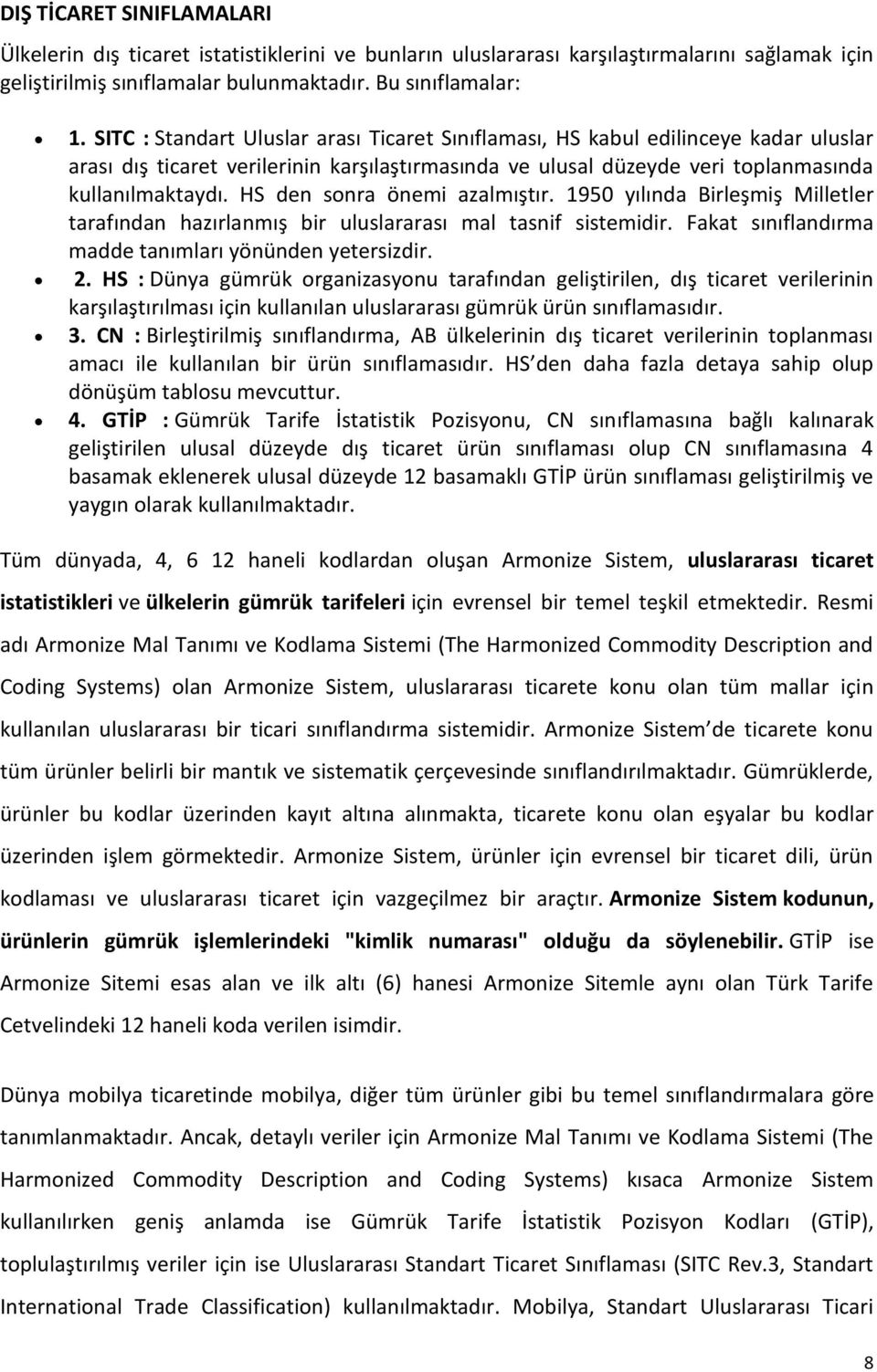 HS den sonra önemi azalmıştır. 1950 yılında Birleşmiş Milletler tarafından hazırlanmış bir uluslararası mal tasnif sistemidir. Fakat sınıflandırma madde tanımları yönünden yetersizdir. 2.