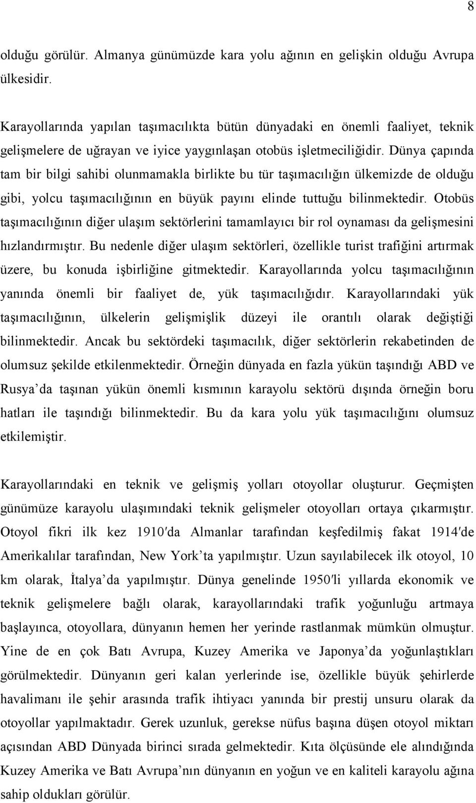 Dünya çapında tam bir bilgi sahibi olunmamakla birlikte bu tür taşımacılığın ülkemizde de olduğu gibi, yolcu taşımacılığının en büyük payını elinde tuttuğu bilinmektedir.