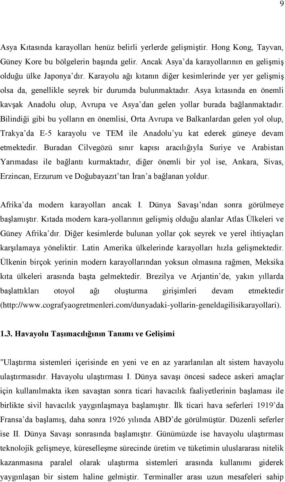 Asya kıtasında en önemli kavşak Anadolu olup, Avrupa ve Asya dan gelen yollar burada bağlanmaktadır.