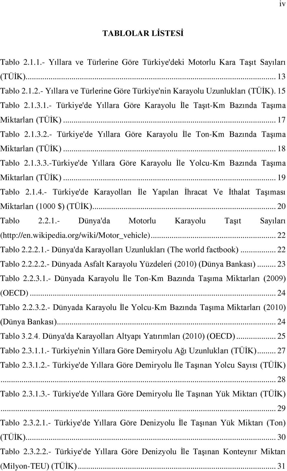 .. 18 Tablo 2.1.3.3.-Türkiye'de Yıllara Göre Karayolu İle Yolcu-Km Bazında Taşıma Miktarları (TÜİK)... 19 Tablo 2.1.4.