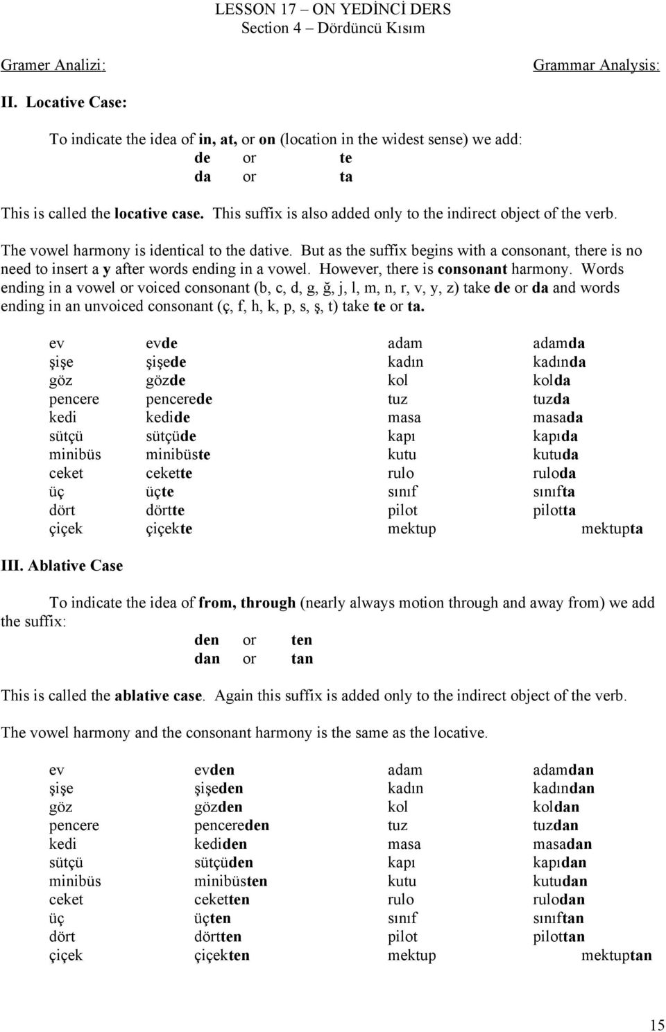 This suffix is also added only to the indirect object of the verb. The vowel harmony is identical to the dative.