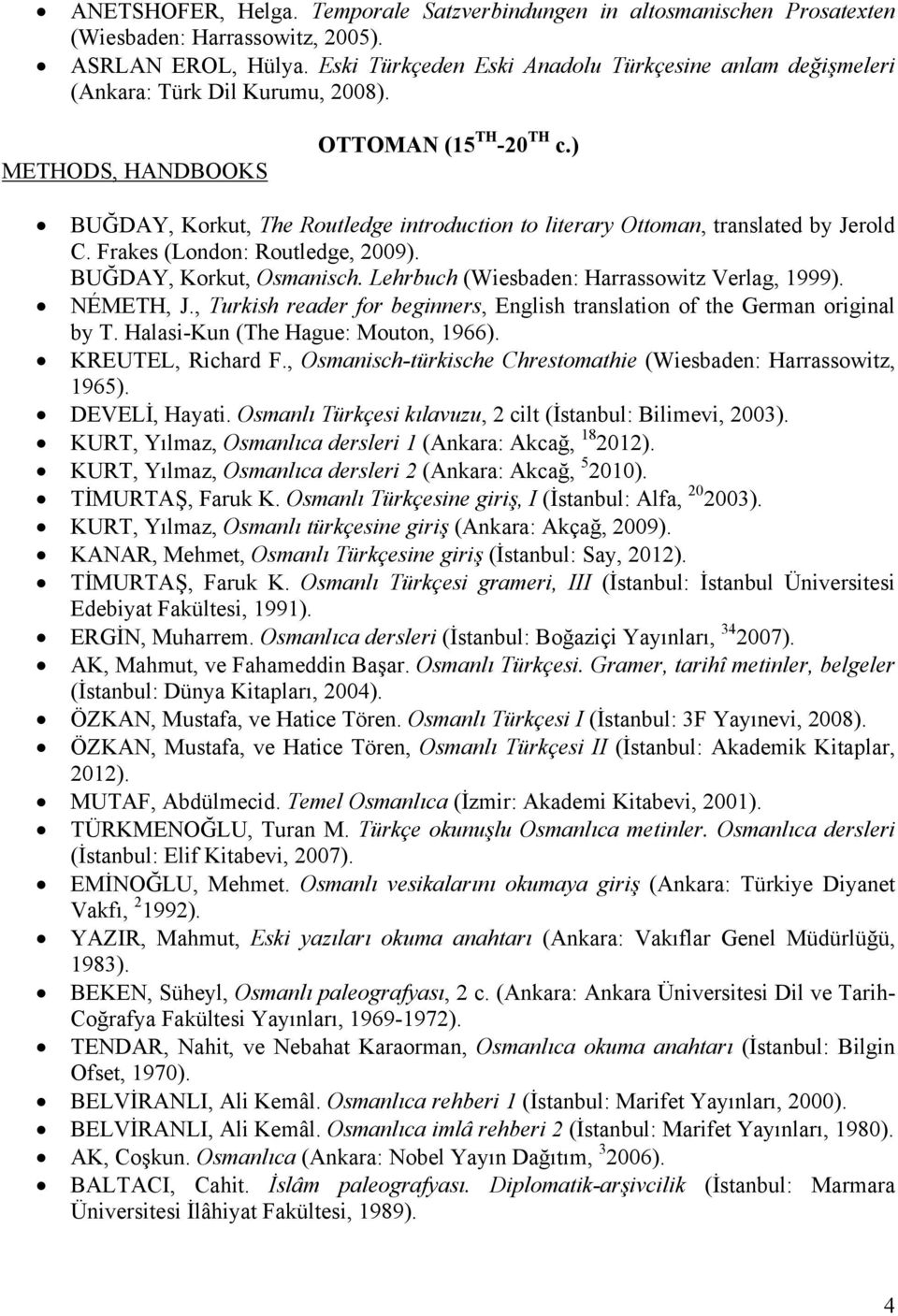 ) BUĞDAY, Korkut, The Routledge introduction to literary Ottoman, translated by Jerold C. Frakes (London: Routledge, 2009). BUĞDAY, Korkut, Osmanisch. Lehrbuch (Wiesbaden: Harrassowitz Verlag, 1999).