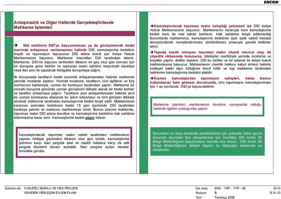 Mahkeme, DSİ nin başvuru tarihinden itibaren en geç otuz gün sonrası için bir duruşma günü belirler ve taşınmaz malın sahibini meşruhatlı davetiye veya ilan yolu ile yapılacak tebligatla duruşmaya