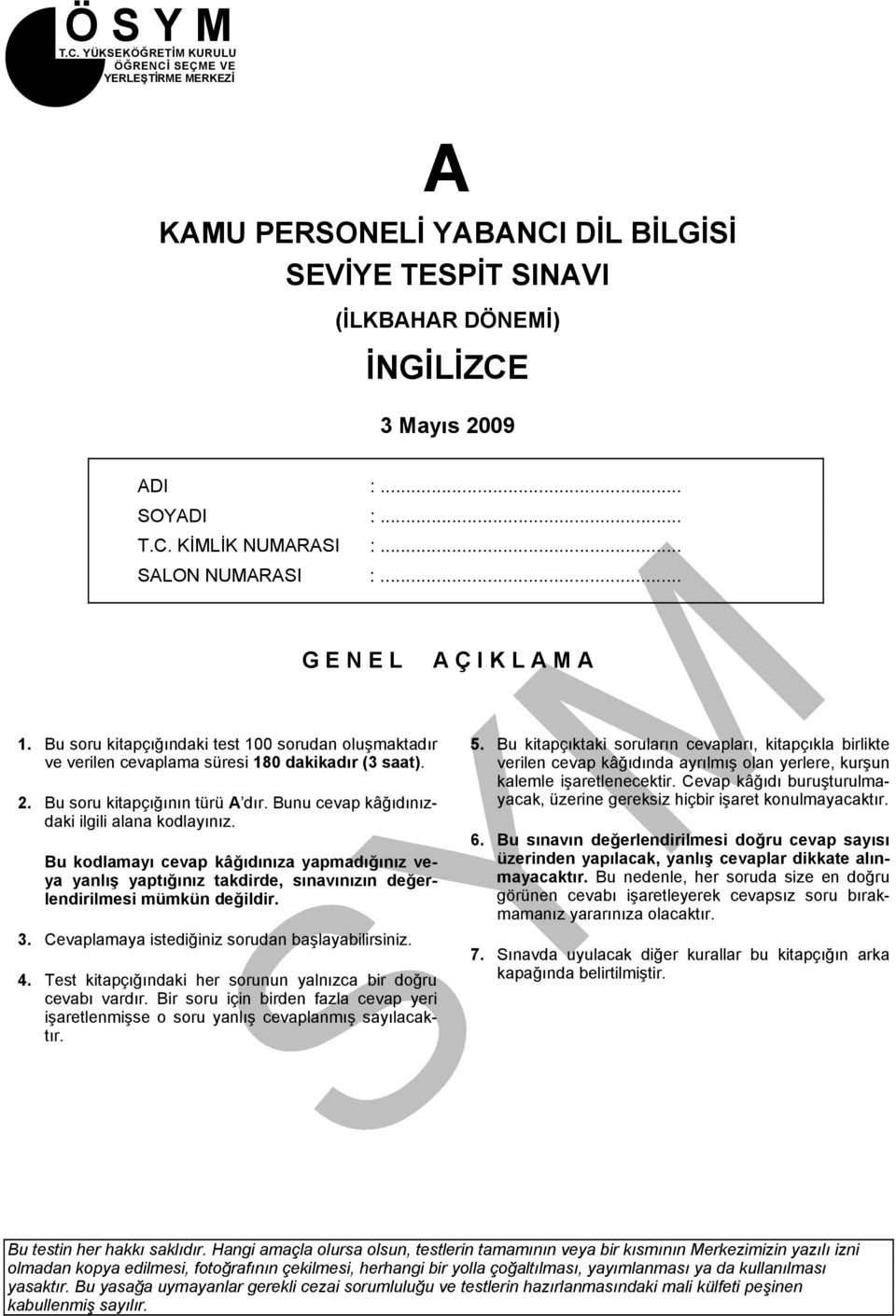 Bunu cevap kâğıdınızdaki ilgili alana kodlayınız. Bu kodlamayı cevap kâğıdınıza yapmadığınız veya yanlış yaptığınız takdirde, sınavınızın değerlendirilmesi mümkün değildir. 3.