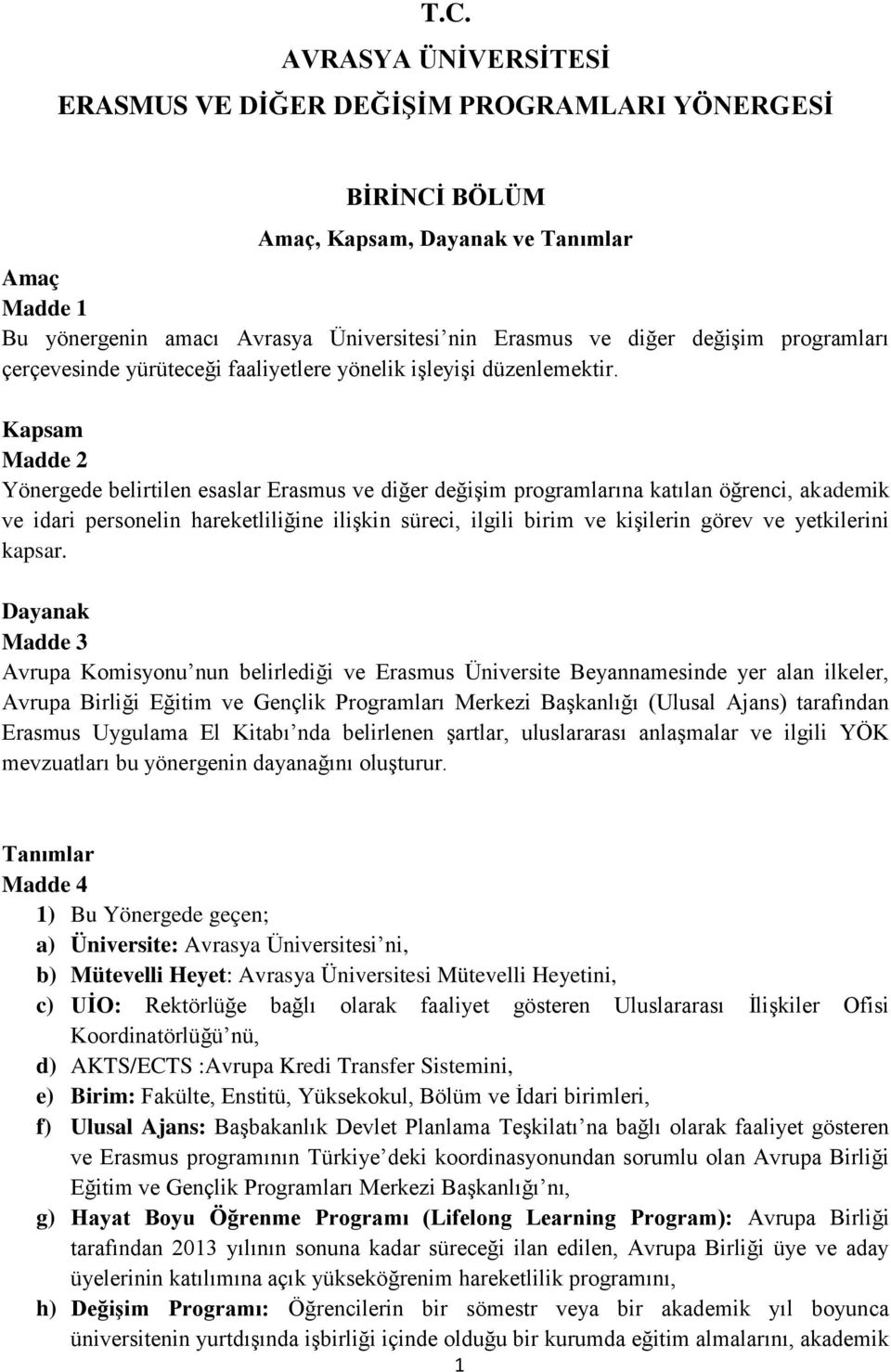 Kapsam Madde 2 Yönergede belirtilen esaslar Erasmus ve diğer değişim programlarına katılan öğrenci, akademik ve idari personelin hareketliliğine ilişkin süreci, ilgili birim ve kişilerin görev ve