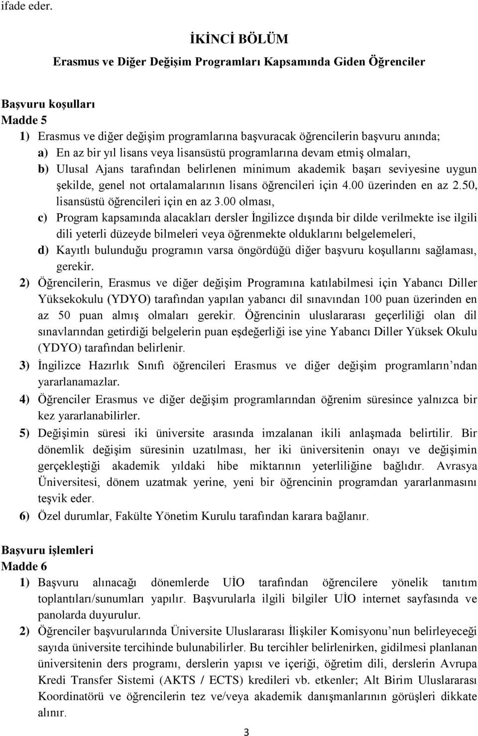 yıl lisans veya lisansüstü programlarına devam etmiş olmaları, b) Ulusal Ajans tarafından belirlenen minimum akademik başarı seviyesine uygun şekilde, genel not ortalamalarının lisans öğrencileri