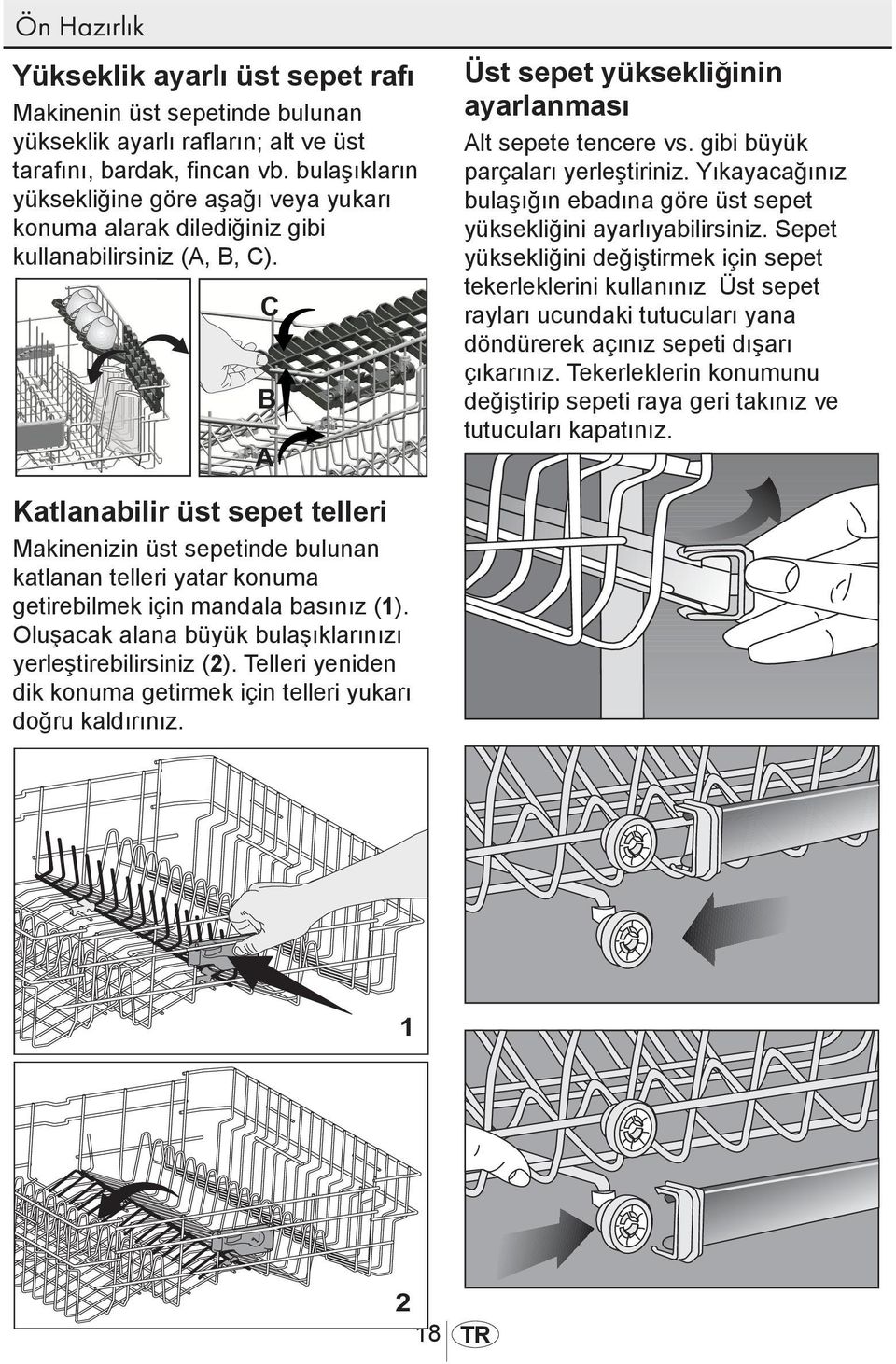 gibi büyük parçaları yerleştiriniz. Yıkayacağınız bulaşığın ebadına göre üst sepet yüksekliğini ayarlıyabilirsiniz.