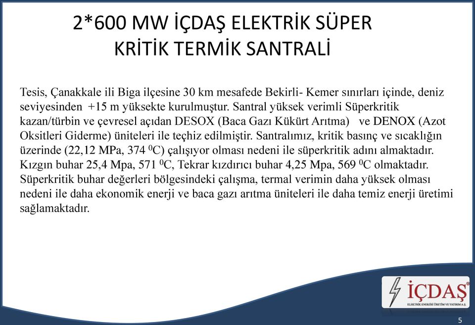 Santralımız, kritik basınç ve sıcaklığın üzerinde (22,12 MPa, 374 0 C) çalışıyor olması nedeni ile süperkritik adını almaktadır.