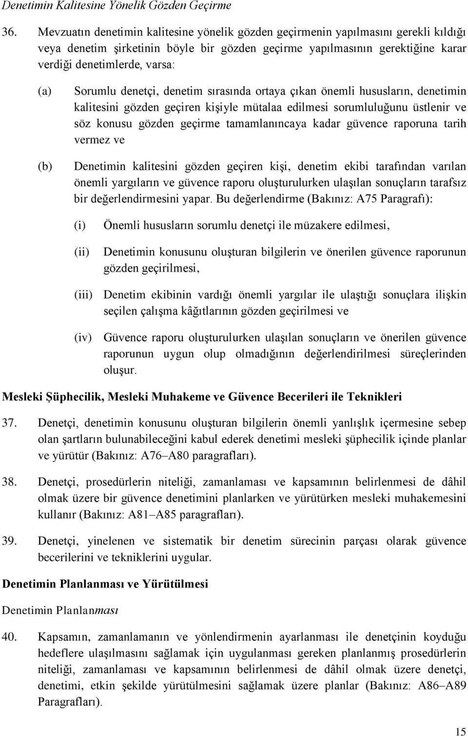 Sorumlu denetçi, denetim sırasında ortaya çıkan önemli hususların, denetimin kalitesini gözden geçiren kişiyle mütalaa edilmesi sorumluluğunu üstlenir ve söz konusu gözden geçirme tamamlanıncaya