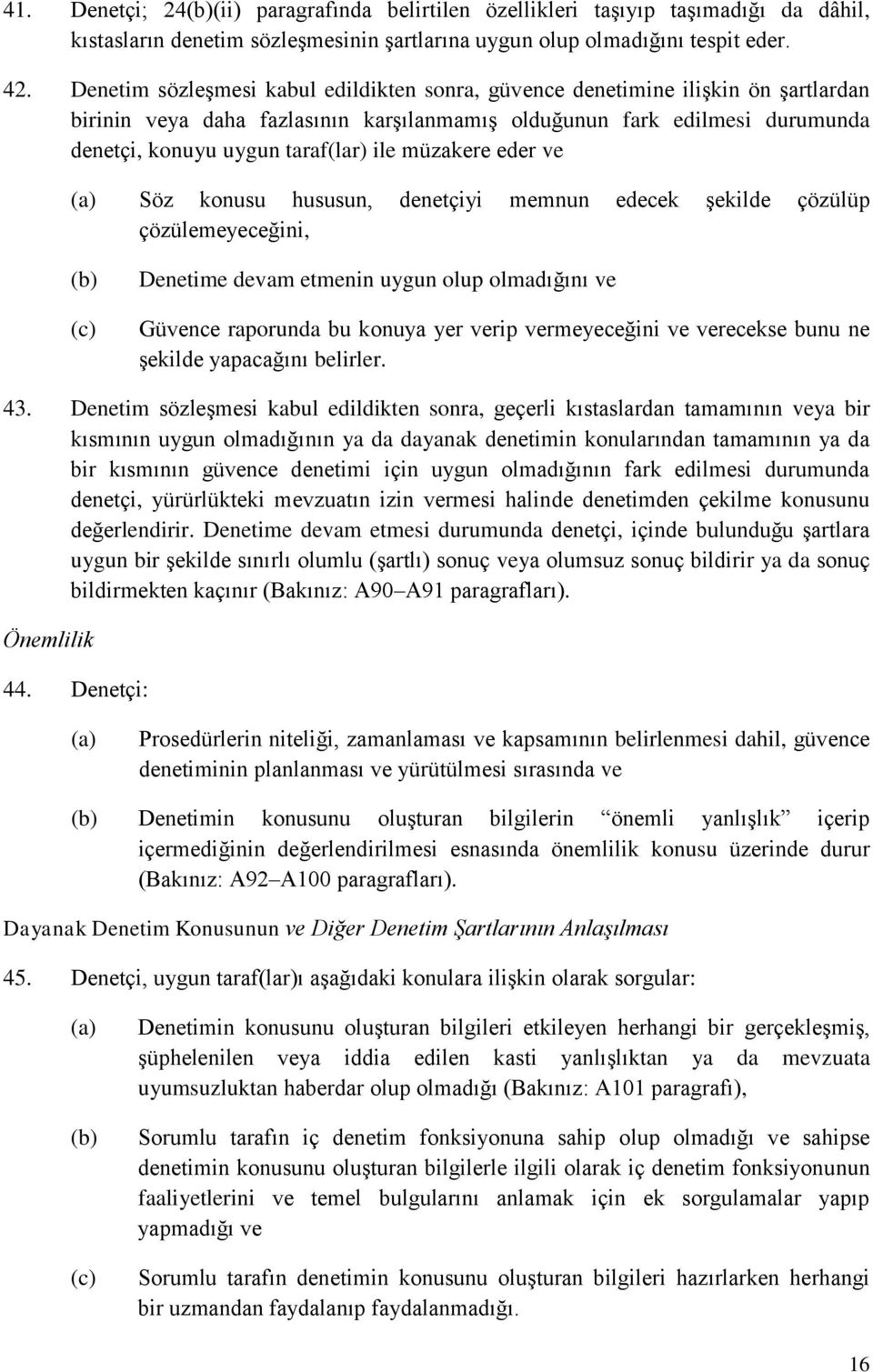 müzakere eder ve Söz konusu hususun, denetçiyi memnun edecek şekilde çözülüp çözülemeyeceğini, (c) Denetime devam etmenin uygun olup olmadığını ve Güvence raporunda bu konuya yer verip vermeyeceğini