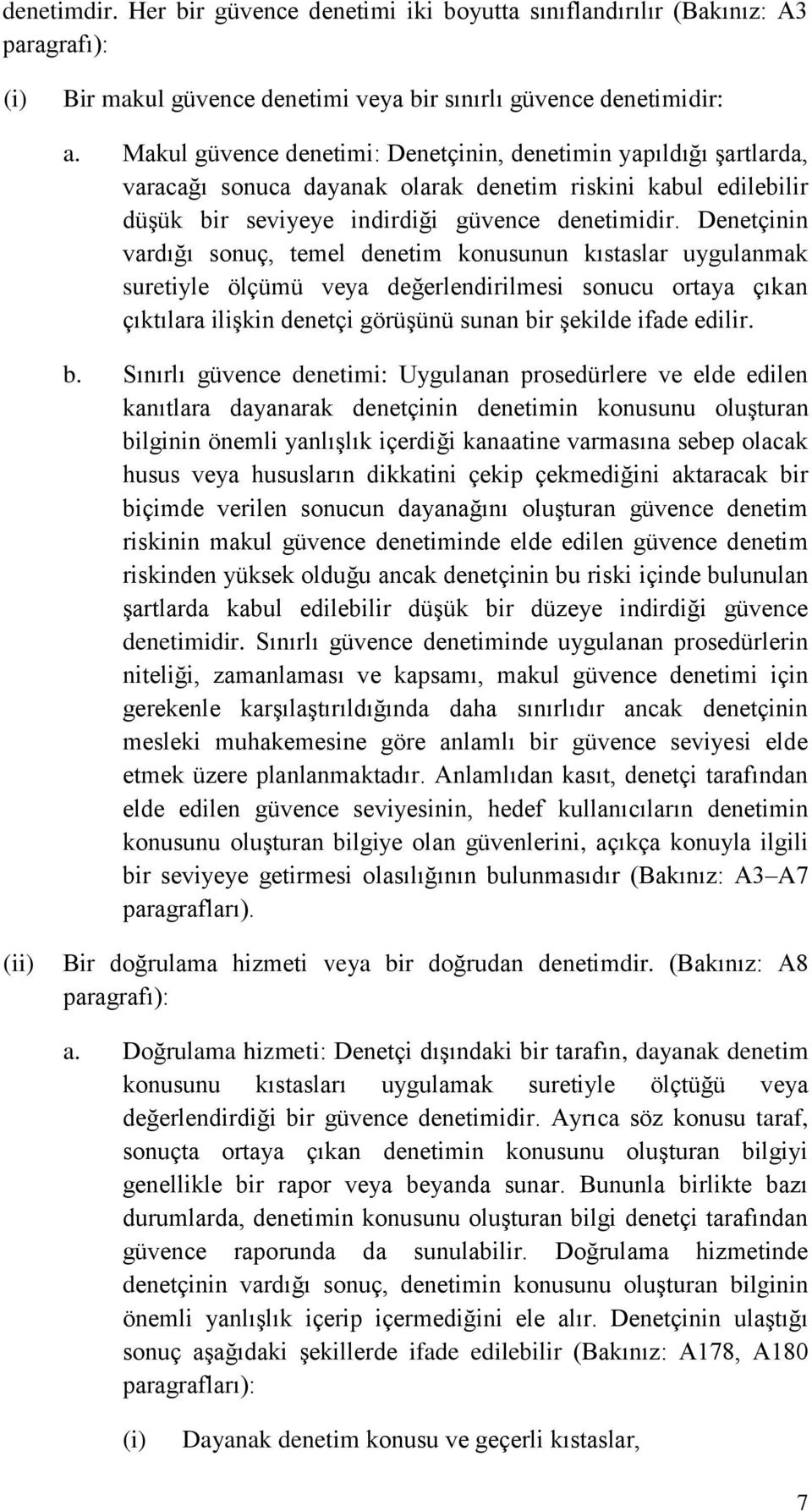 Denetçinin vardığı sonuç, temel denetim konusunun kıstaslar uygulanmak suretiyle ölçümü veya değerlendirilmesi sonucu ortaya çıkan çıktılara ilişkin denetçi görüşünü sunan bi