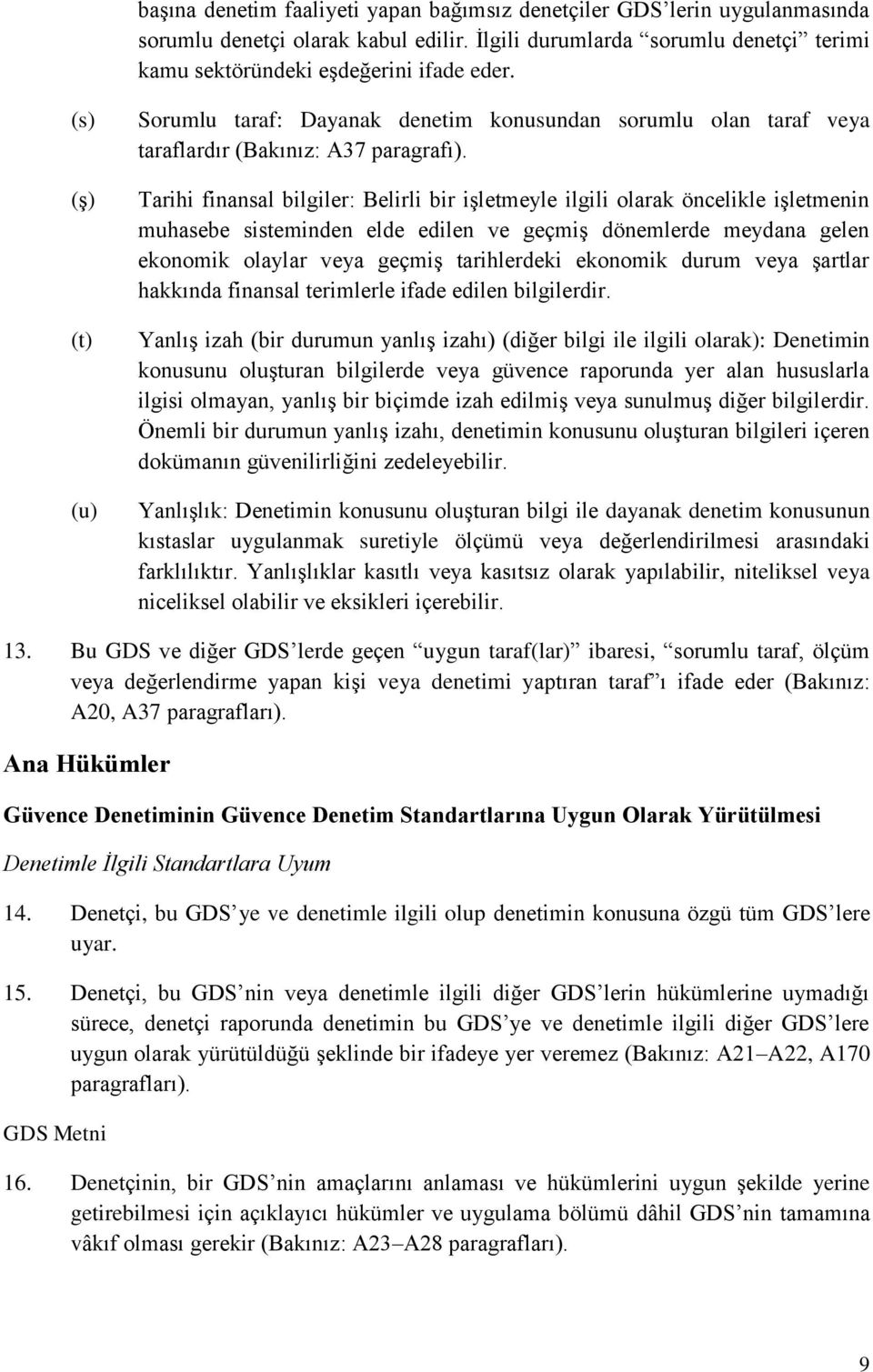 Tarihi finansal bilgiler: Belirli bir işletmeyle ilgili olarak öncelikle işletmenin muhasebe sisteminden elde edilen ve geçmiş dönemlerde meydana gelen ekonomik olaylar veya geçmiş tarihlerdeki