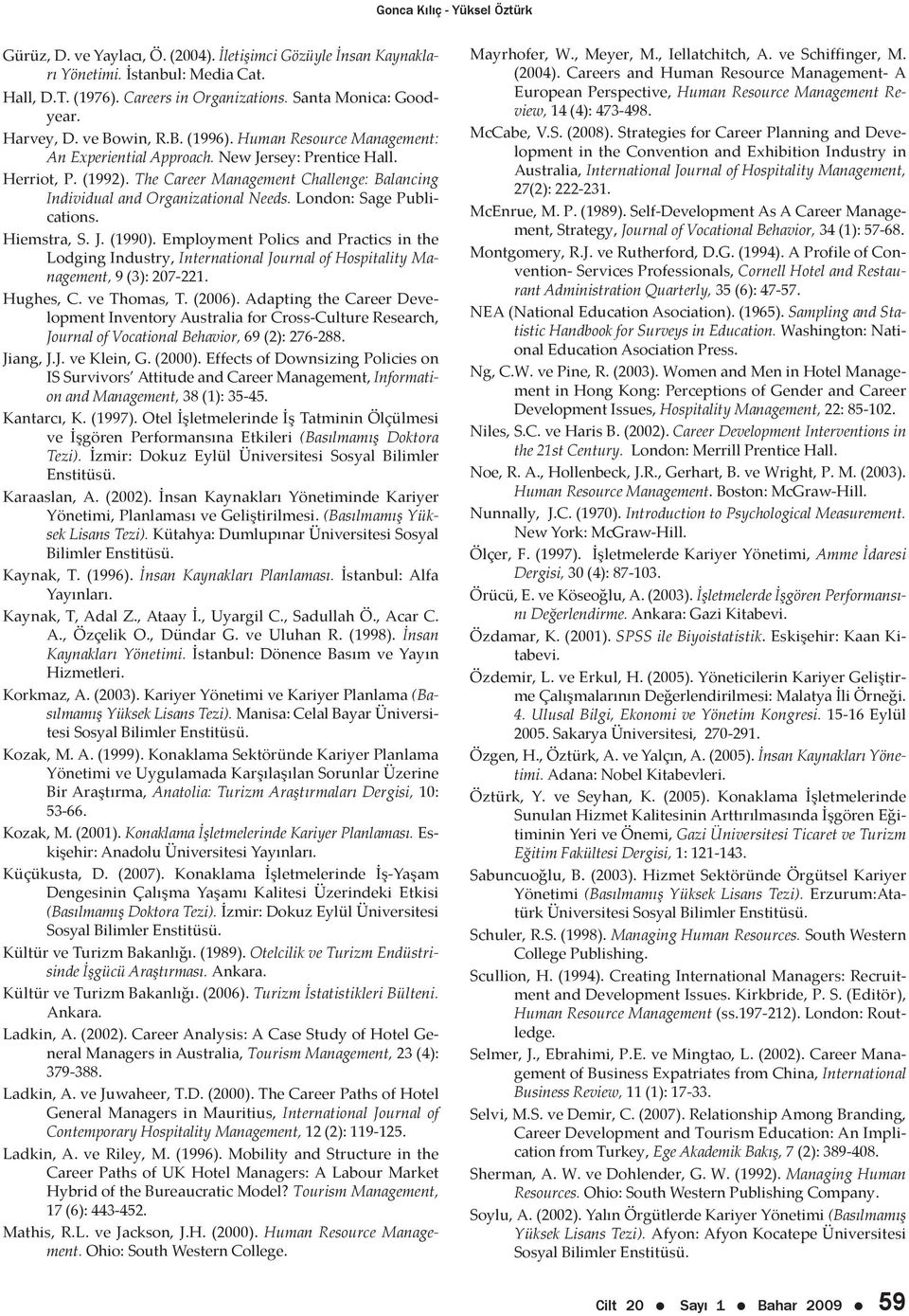 The Career Management Challenge: Balancing Individual and Organizational Needs. London: Sage Publications. Hiemstra, S. J. (1990).