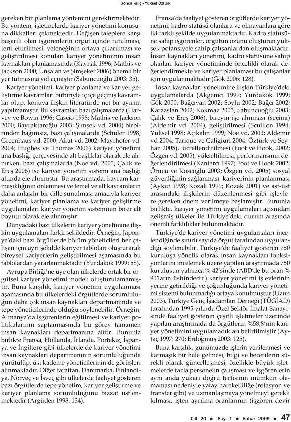 planlamasında (Kaynak 1996; Mathis ve Jackson 2000; Ünsalan ve Şimşeker 2006) önemli bir yer tutmasına yol açmıştır (Sabuncuoğlu 2003: 35).