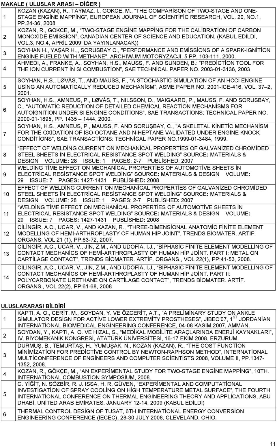 4, APRİL 2009 DA YAYINLANACAK)) SOYHAN H., YAŞAR H.,, SORUSBAY C., "PERFORMANCE AND EMİSSİONS OF A SPARK-IGNİTİON 3 ENGİNE FUELED WİTH METHANE", ARCHIWUM MOTORYZACJI, 5 PP. 03-, 2000. AHMEDI, A.