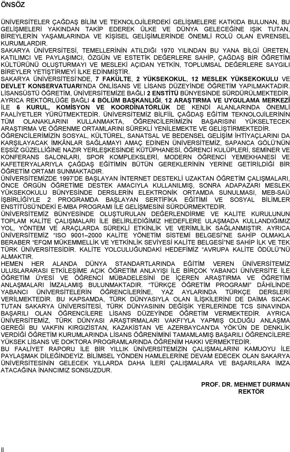 SAKARYA ÜNİVERSİTESİ, TEMELLERİNİN ATILDIĞI 970 YILINDAN BU YANA BİLGİ ÜRETEN, KATILIMCI VE PAYLAŞIMCI, ÖZGÜN VE ESTETİK DEĞERLERE SAHİP, ÇAĞDAŞ BİR ÖĞRETİM KÜLTÜRÜNÜ OLUŞTURMAYI VE MESLEKİ AÇIDAN