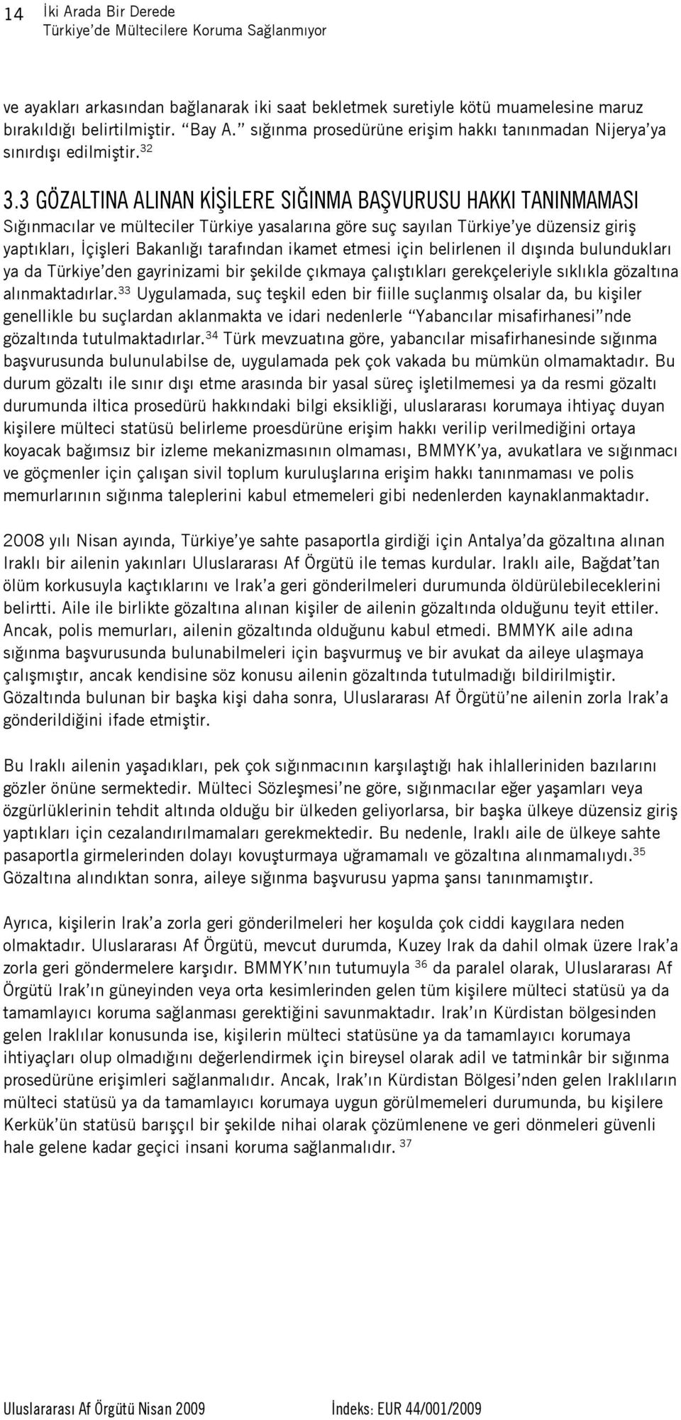 3 GÖZALTINA ALINAN KİŞİLERE SIĞINMA BAŞVURUSU HAKKI TANINMAMASI Sığınmacılar ve mülteciler Türkiye yasalarına göre suç sayılan Türkiye ye düzensiz giriş yaptıkları, İçişleri Bakanlığı tarafından