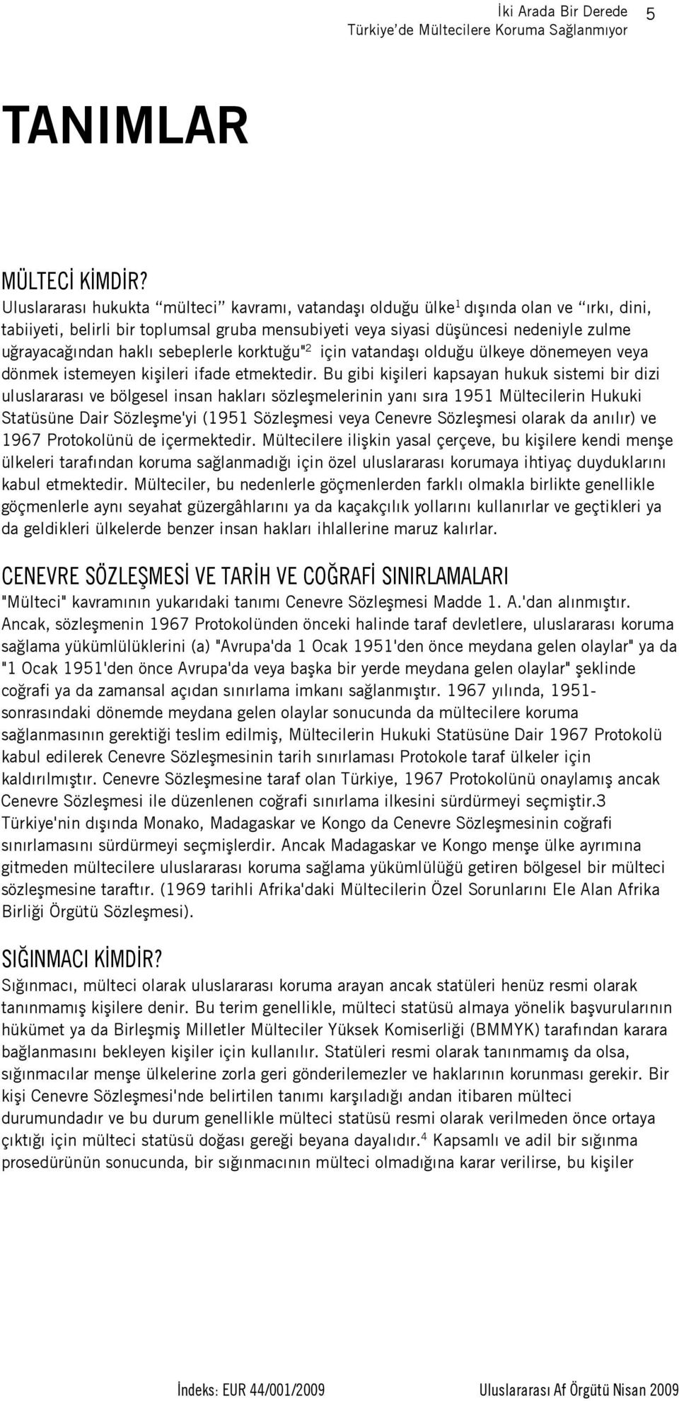 sebeplerle korktuğu" 2 için vatandaşı olduğu ülkeye dönemeyen veya dönmek istemeyen kişileri ifade etmektedir.