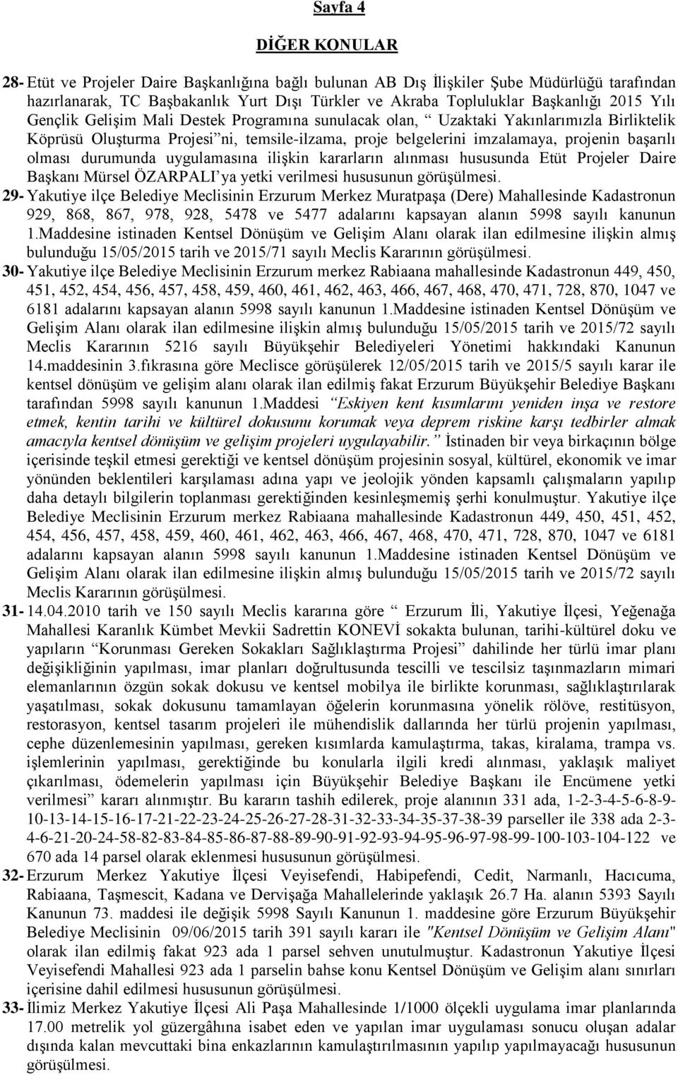 olması durumunda uygulamasına ilişkin kararların alınması hususunda Etüt Projeler Daire Başkanı Mürsel ÖZARPALI ya yetki verilmesi hususunun görüşülmesi.