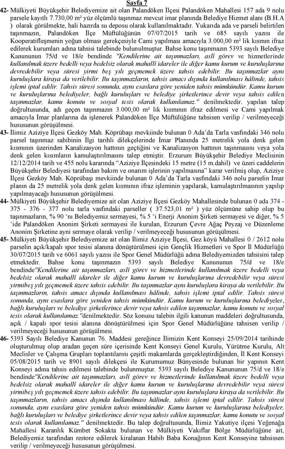 Yukarıda ada ve parseli belirtilen taşınmazın, Palandöken İlçe Müftülüğünün 07/07/2015 tarih ve 685 sayılı yazısı ile Kooperatifleşmenin yoğun olması gerekçesiyle Cami yapılması amacıyla 3.