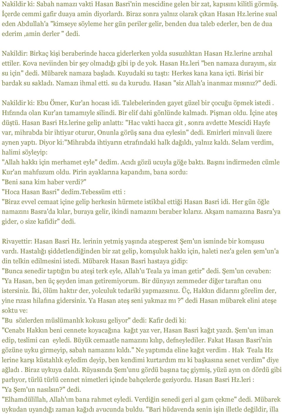 Nakildir: Birkaç kişi beraberinde hacca giderlerken yolda susuzlıktan Hasan Hz.lerine arzıhal ettiler. Kova neviinden bir şey olmadığı gibi ip de yok. Hasan Hz.leri "ben namaza durayım, siz su için" dedi.