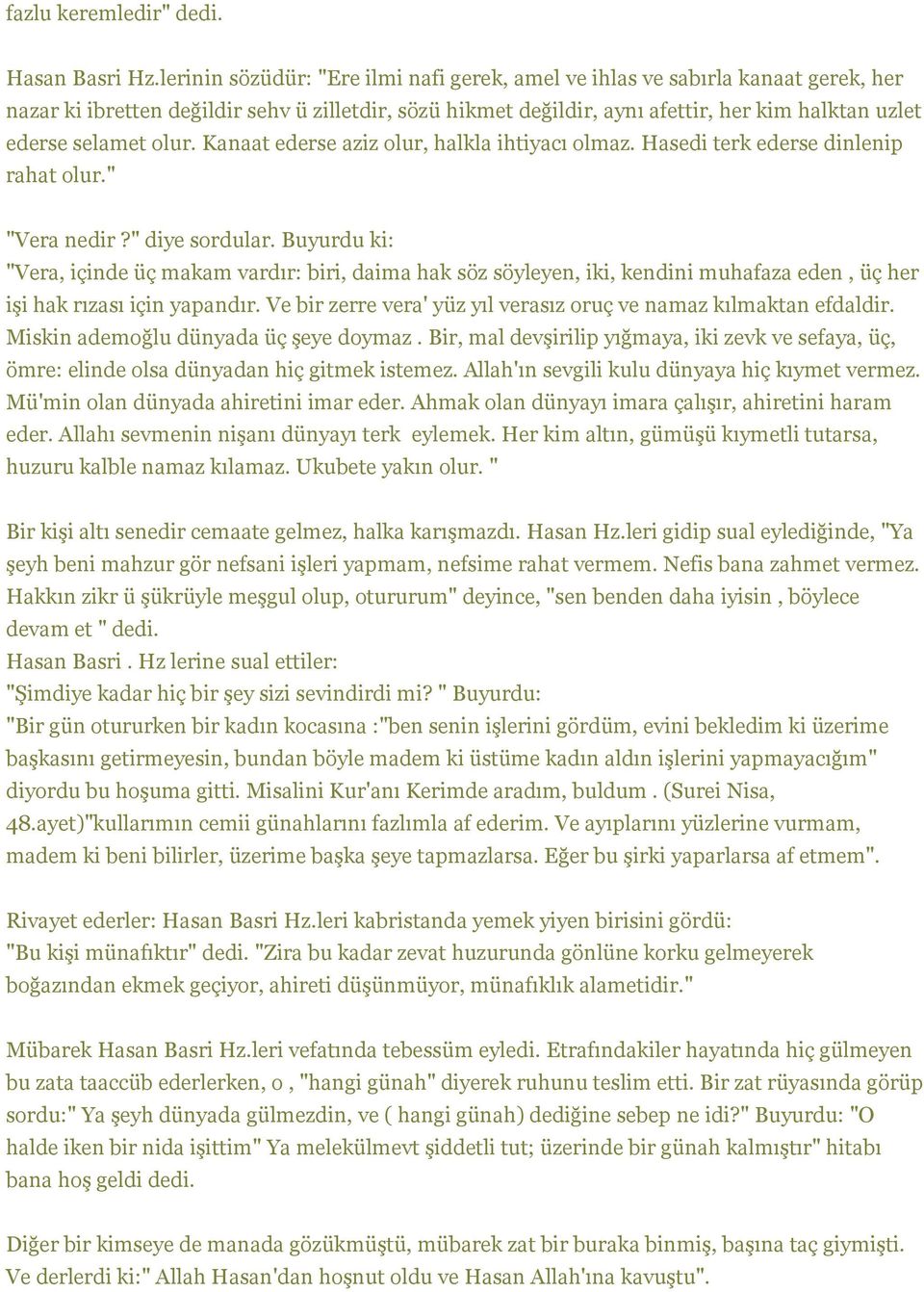 olur. Kanaat ederse aziz olur, halkla ihtiyacı olmaz. Hasedi terk ederse dinlenip rahat olur." "Vera nedir?" diye sordular.