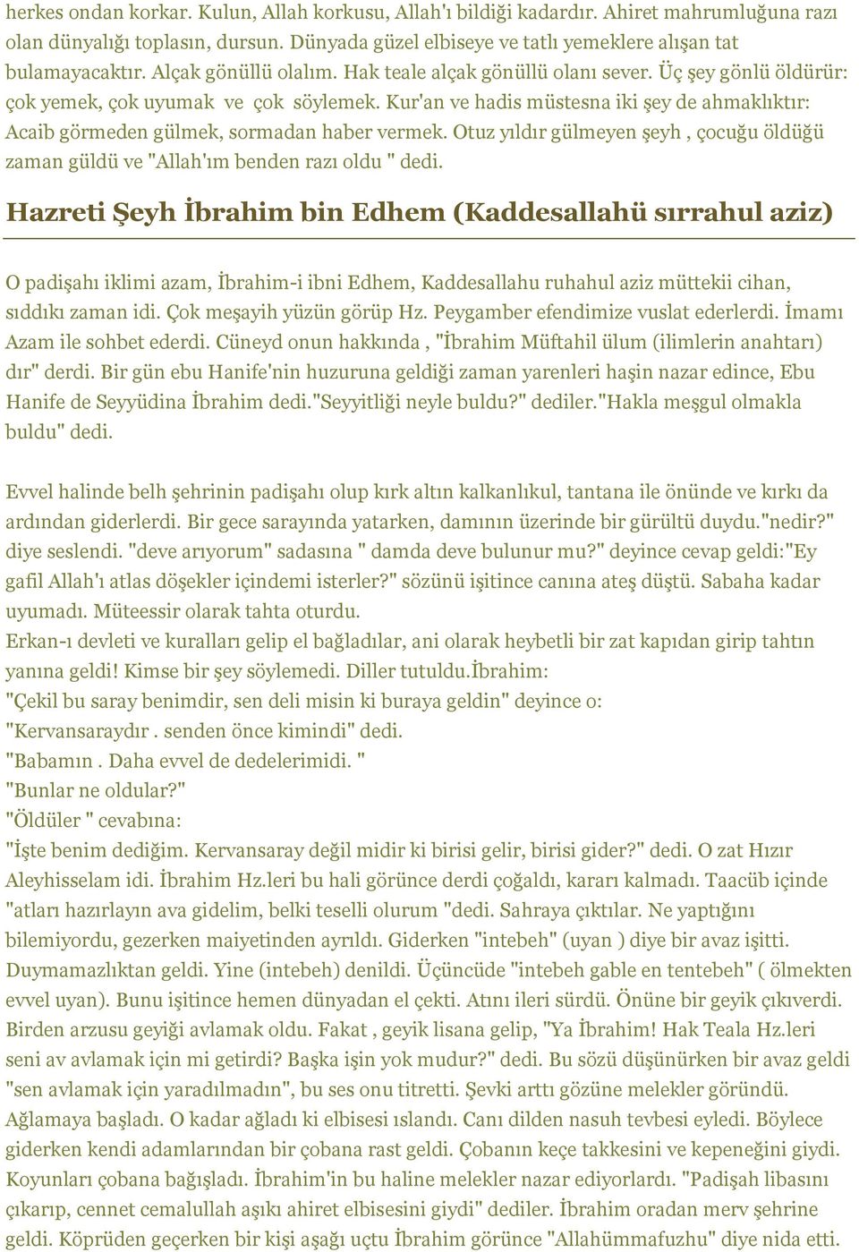 Kur'an ve hadis müstesna iki şey de ahmaklıktır: Acaib görmeden gülmek, sormadan haber vermek. Otuz yıldır gülmeyen şeyh, çocuğu öldüğü zaman güldü ve "Allah'ım benden razı oldu " dedi.