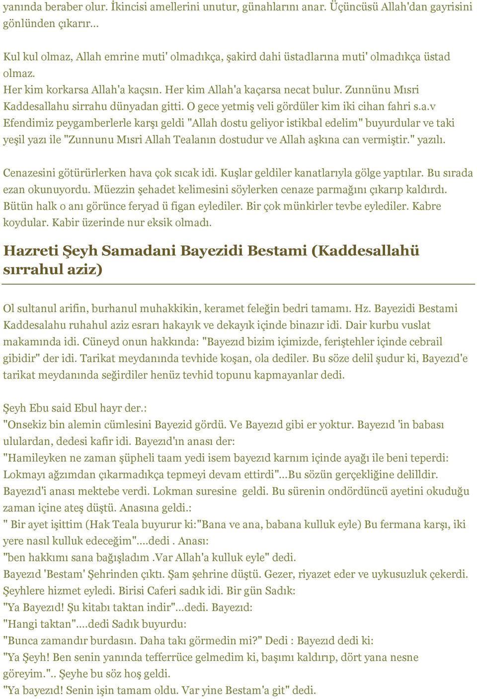 Zunnünu Mısri Kaddesallahu sirrahu dünyadan gitti. O gece yetmiş veli gördüler kim iki cihan fahri s.a.v Efendimiz peygamberlerle karşı geldi "Allah dostu geliyor istikbal edelim" buyurdular ve taki yeşil yazı ile "Zunnunu Mısri Allah Tealanın dostudur ve Allah aşkına can vermiştir.