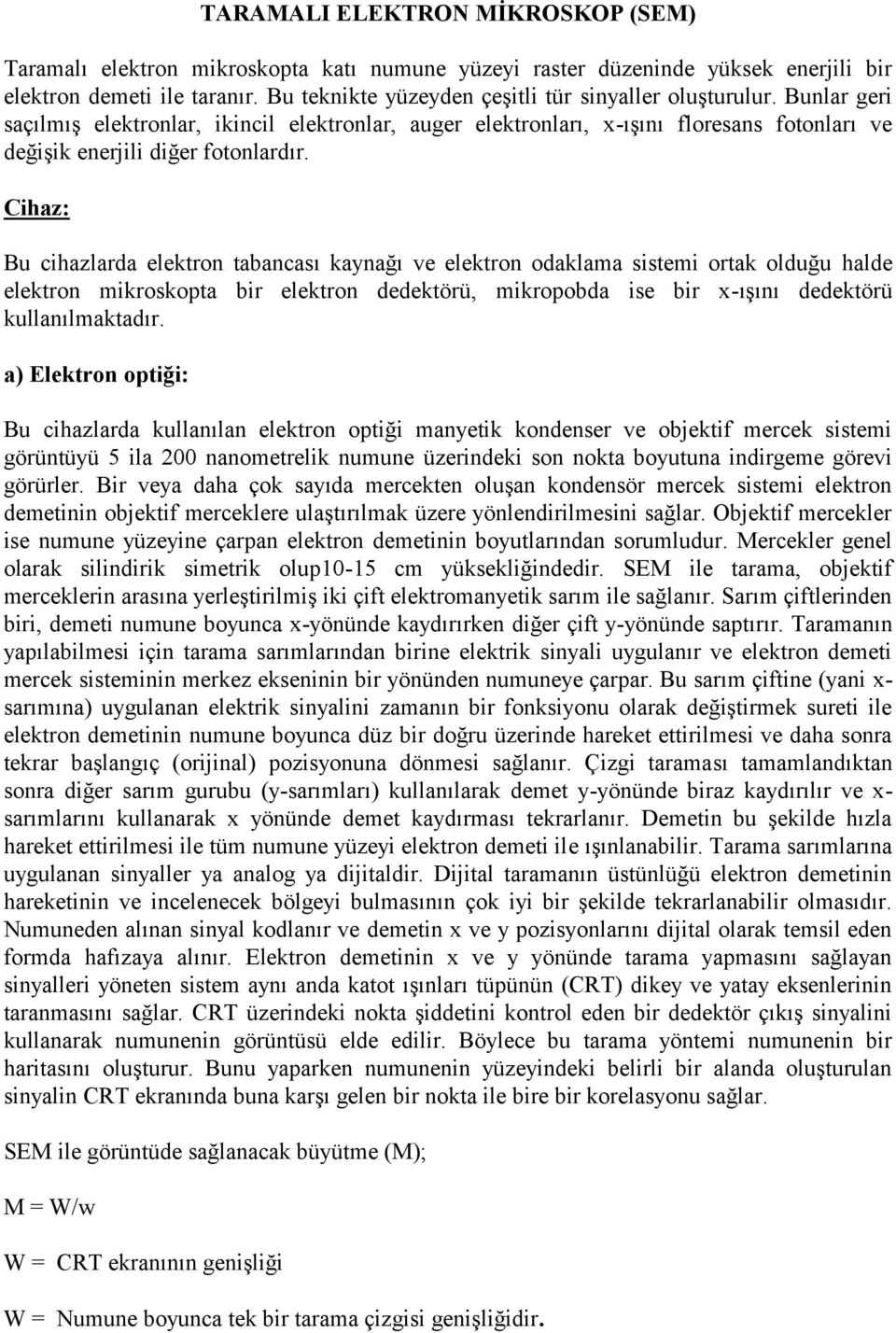 Cihaz: Bu cihazlarda elektron tabancası kaynağı ve elektron odaklama sistemi ortak olduğu halde elektron mikroskopta bir elektron dedektörü, mikropobda ise bir x-ışını dedektörü kullanılmaktadır.