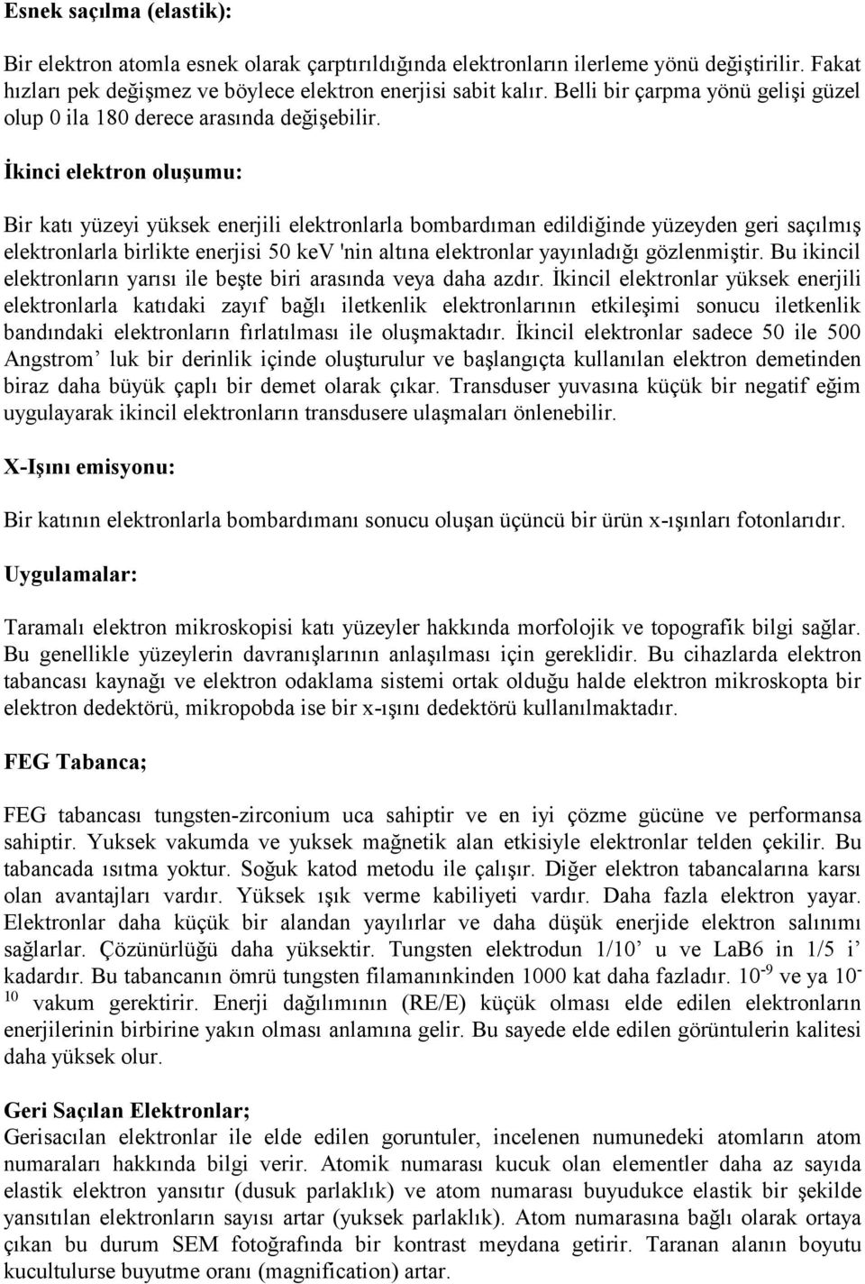 İkinci elektron oluşumu: Bir katı yüzeyi yüksek enerjili elektronlarla bombardıman edildiğinde yüzeyden geri saçılmış elektronlarla birlikte enerjisi 50 kev 'nin altına elektronlar yayınladığı