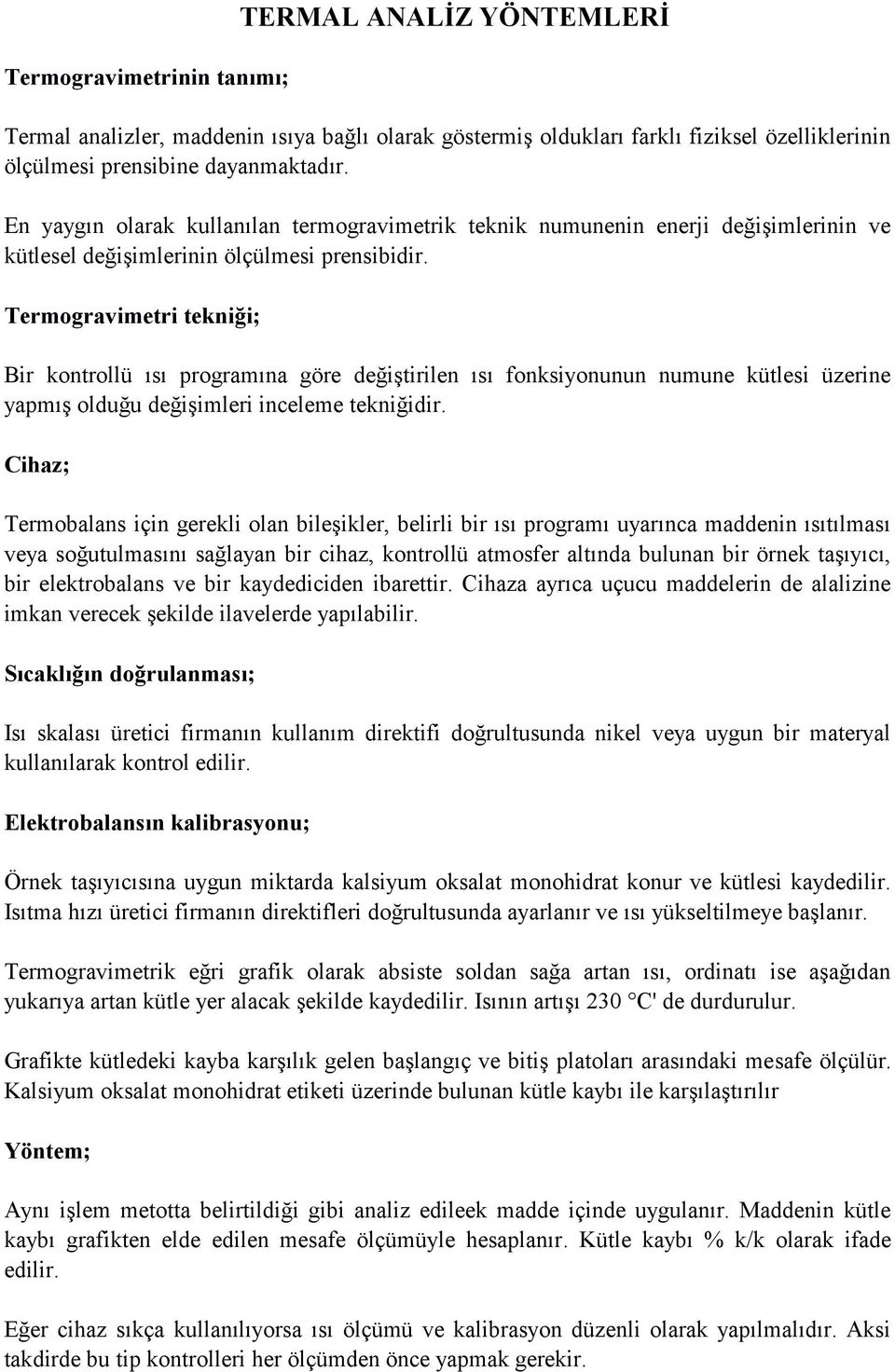 Termogravimetri tekniği; Bir kontrollü ısı programına göre değiştirilen ısı fonksiyonunun numune kütlesi üzerine yapmış olduğu değişimleri inceleme tekniğidir.