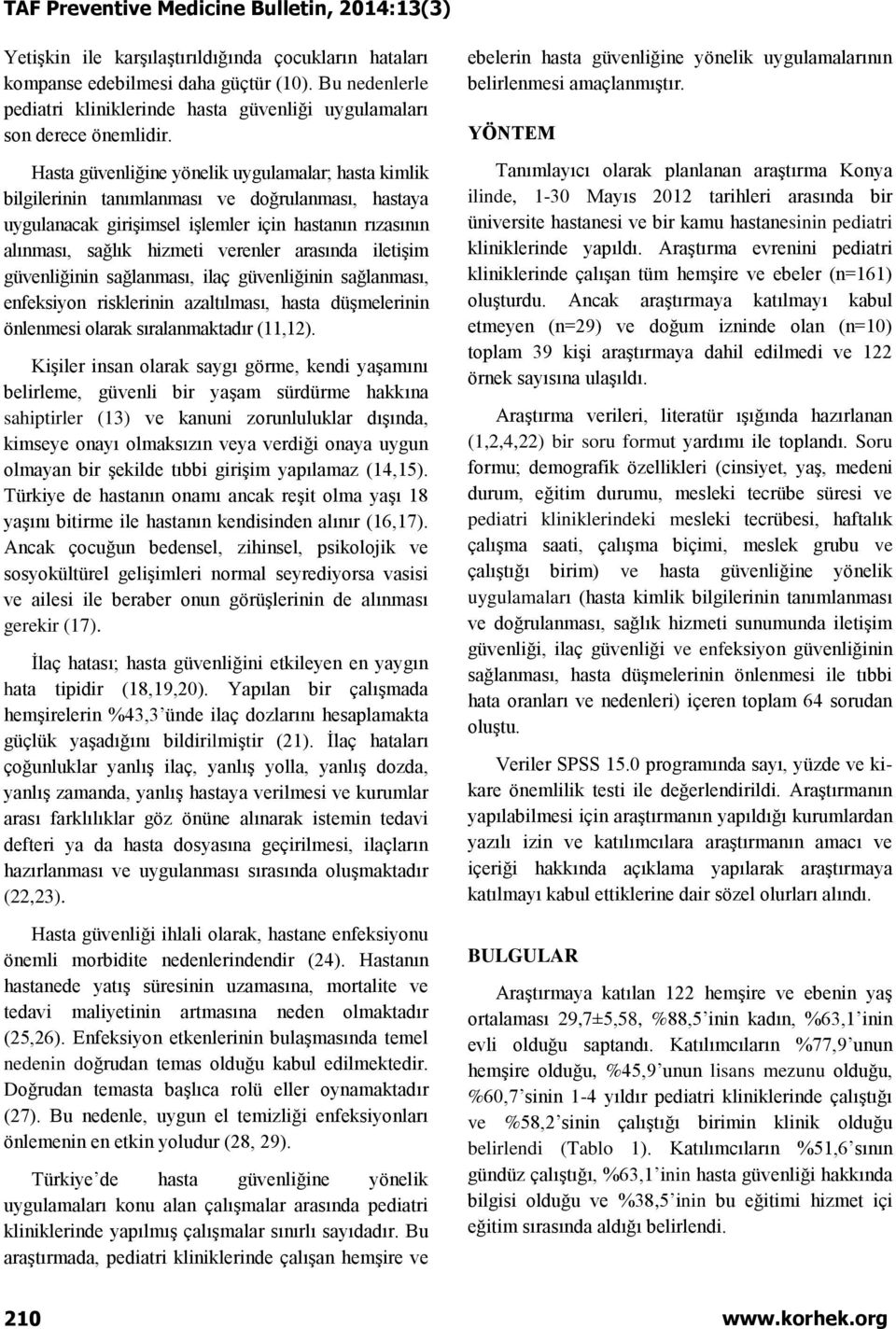 arasında iletişim güvenliğinin sağlanması, ilaç güvenliğinin sağlanması, enfeksiyon risklerinin azaltılması, hasta düşmelerinin önlenmesi olarak sıralanmaktadır (11,12).